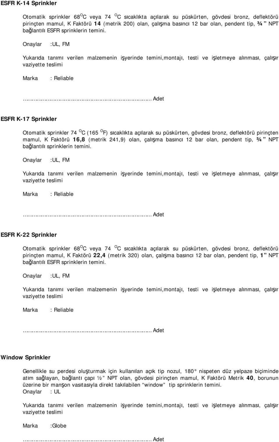 Onaylar :UL, FM : Reliable ESFR K-17 Sprinkler Otomatik sprinkler 74 O C (165 O F) sıcaklıkta açılarak su püskürten, gövdesi bronz, deflektörü pirinçten mamul, K Faktörü 16,8 (metrik 241,9) olan,