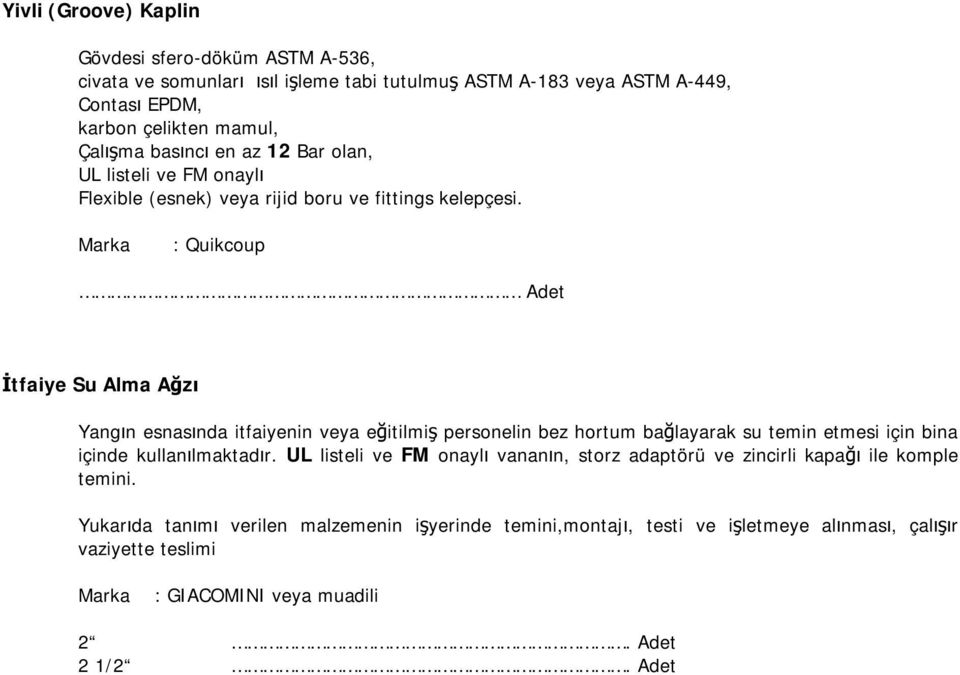 : Quikcoup İtfaiye Su Alma Ağzı Yangın esnasında itfaiyenin veya eğitilmiş personelin bez hortum bağlayarak su temin etmesi için bina içinde