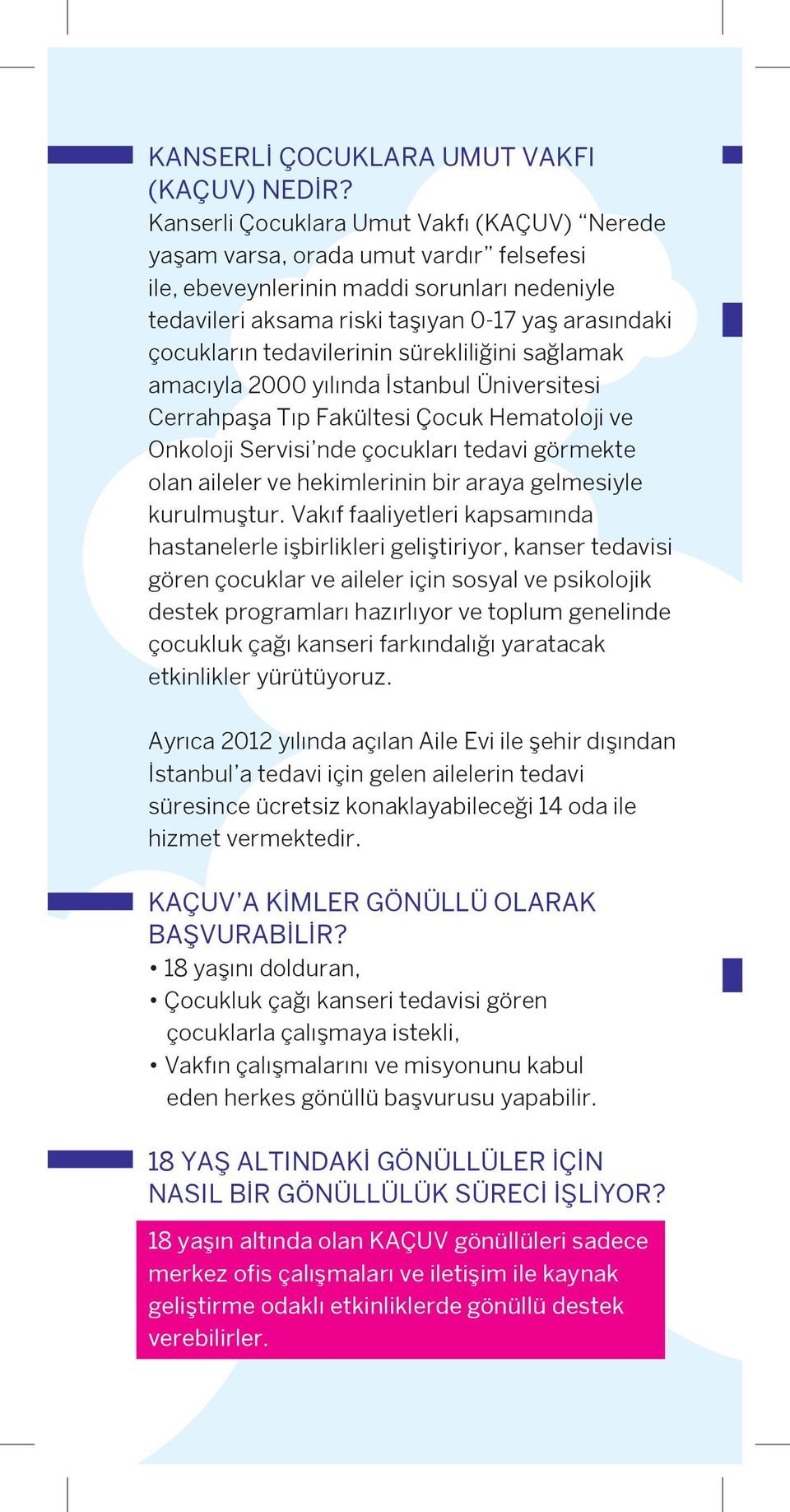 tedavilerinin sürekliliğini sağlamak amacıyla 2000 yılında İstanbul Üniversitesi Cerrahpaşa Tıp Fakültesi Çocuk Hematoloji ve Onkoloji Servisi nde çocukları tedavi görmekte olan aileler ve