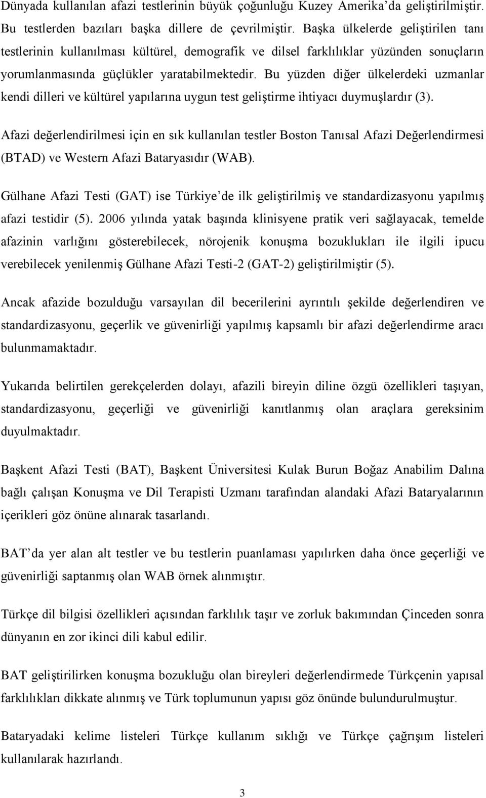 Bu yüzden diğer ülkelerdeki uzmanlar kendi dilleri ve kültürel yapılarına uygun test geliştirme ihtiyacı duymuşlardır (3).