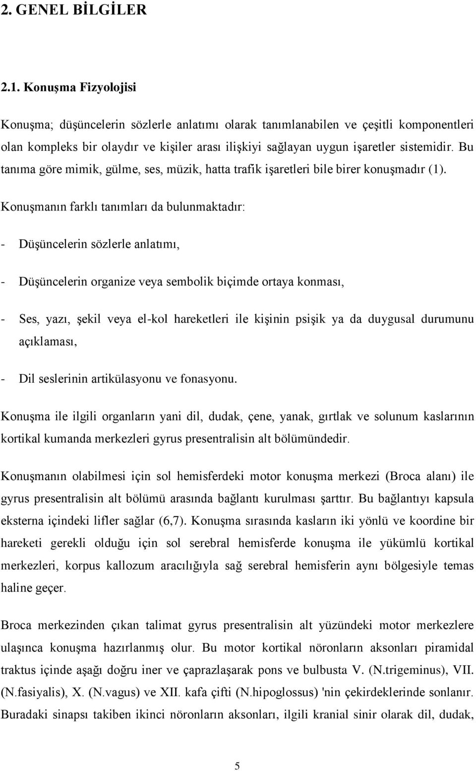 Bu tanıma göre mimik, gülme, ses, müzik, hatta trafik işaretleri bile birer konuşmadır (1).