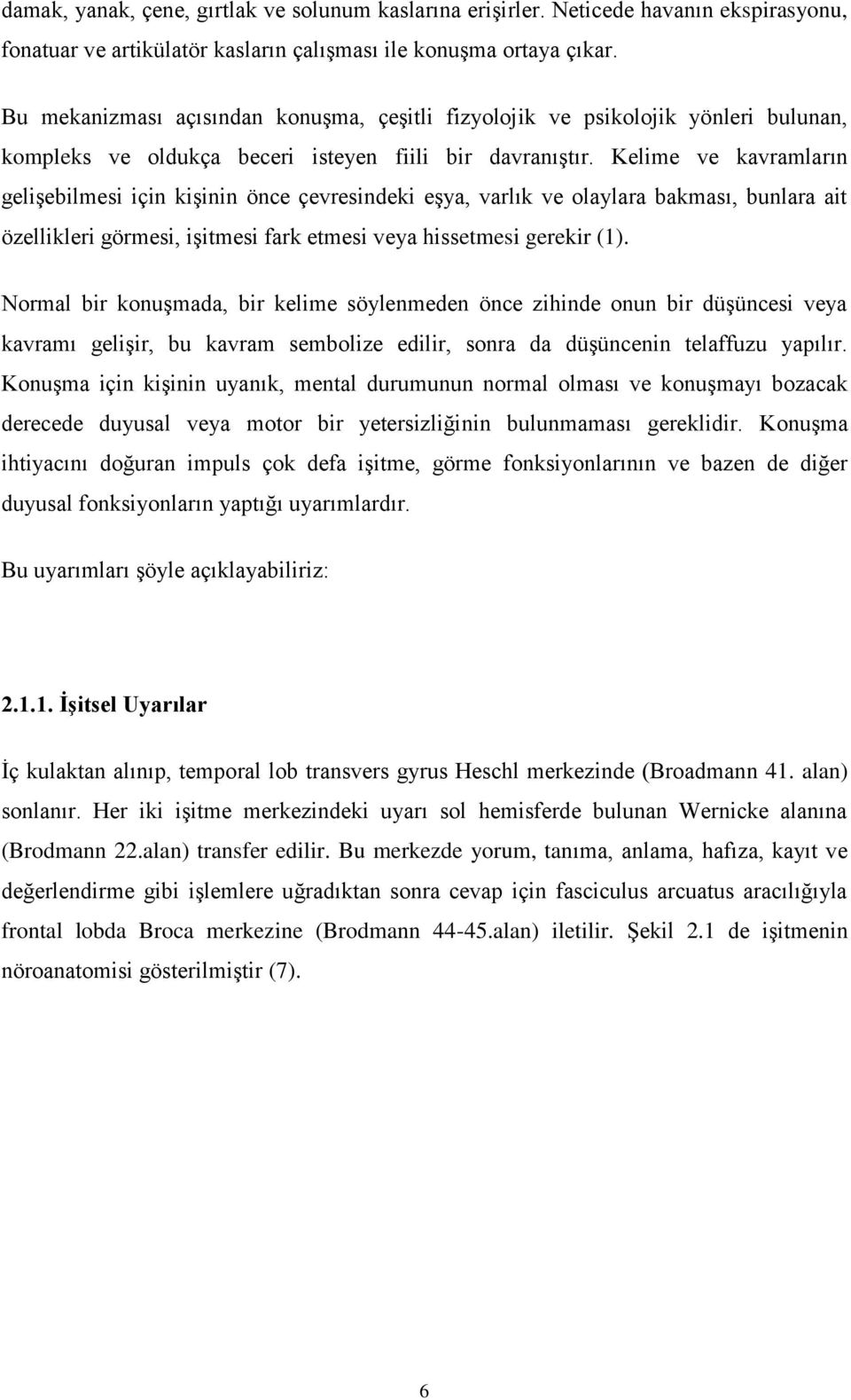 Kelime ve kavramların gelişebilmesi için kişinin önce çevresindeki eşya, varlık ve olaylara bakması, bunlara ait özellikleri görmesi, işitmesi fark etmesi veya hissetmesi gerekir (1).