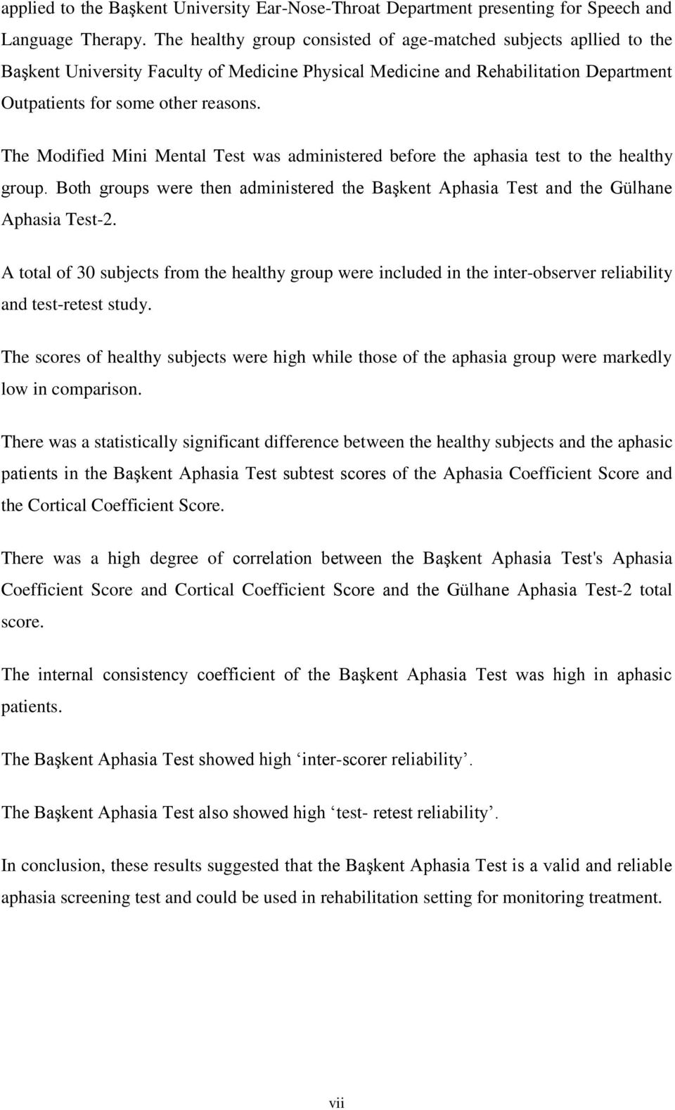 The Modified Mini Mental Test was administered before the aphasia test to the healthy group. Both groups were then administered the Başkent Aphasia Test and the Gülhane Aphasia Test-2.