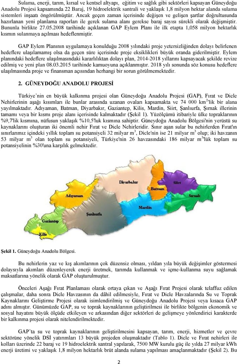 Ancak geçen zaman içerisinde değişen ve gelişen şartlar doğrultusunda hazırlanan yeni planlama raporları ile gerek sulama alanı gerekse baraj sayısı sürekli olarak değişmiştir. Bununla birlikte 27.05.