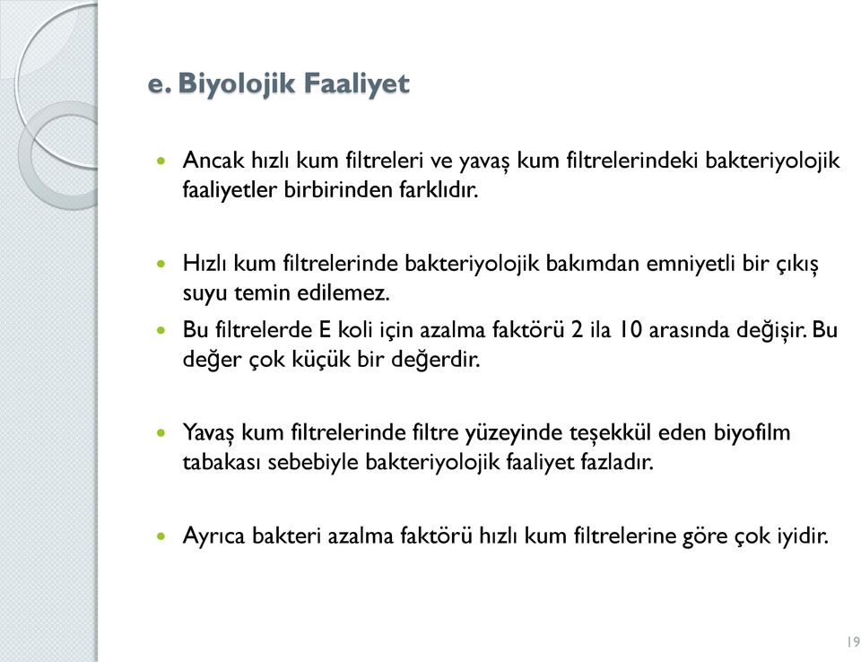 Bu filtrelerde E koli için azalma faktörü 2 ila 10 arasında değişir. Bu değer çok küçük bir değerdir.