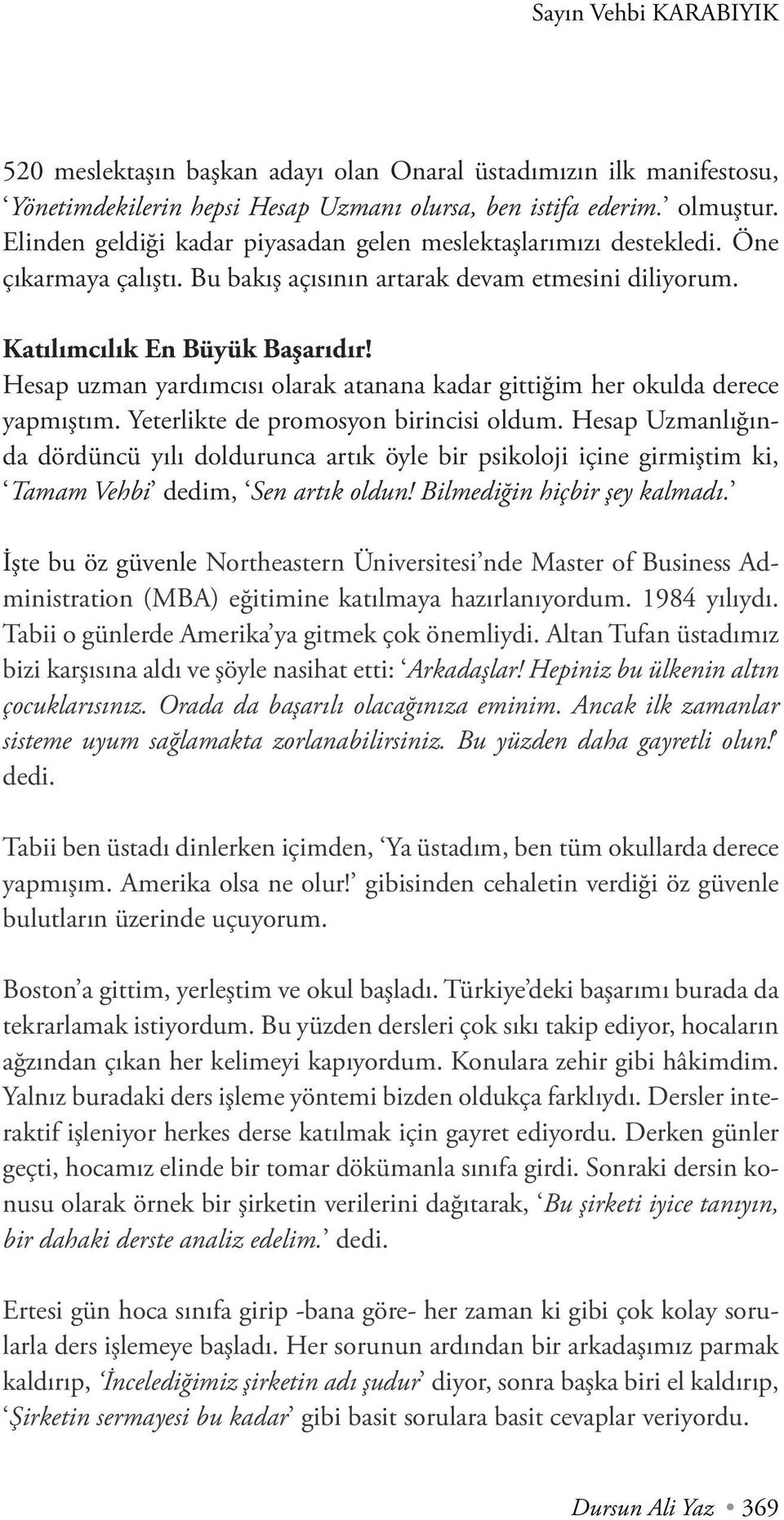 Hesap uzman yardımcısı olarak atanana kadar gittiğim her okulda derece yapmıştım. Yeterlikte de promosyon birincisi oldum.