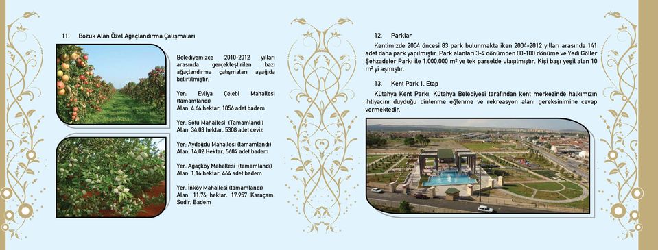 Park alanları 3-4 dönümden 80-100 dönüme ve Yedi Göller Şehzadeler Parkı ile 1.000.000 m² ye tek parselde ulaşılmıştır. Kişi başı yeşil alan 10 m² yi aşmıştır. 13. Kent Park 1.