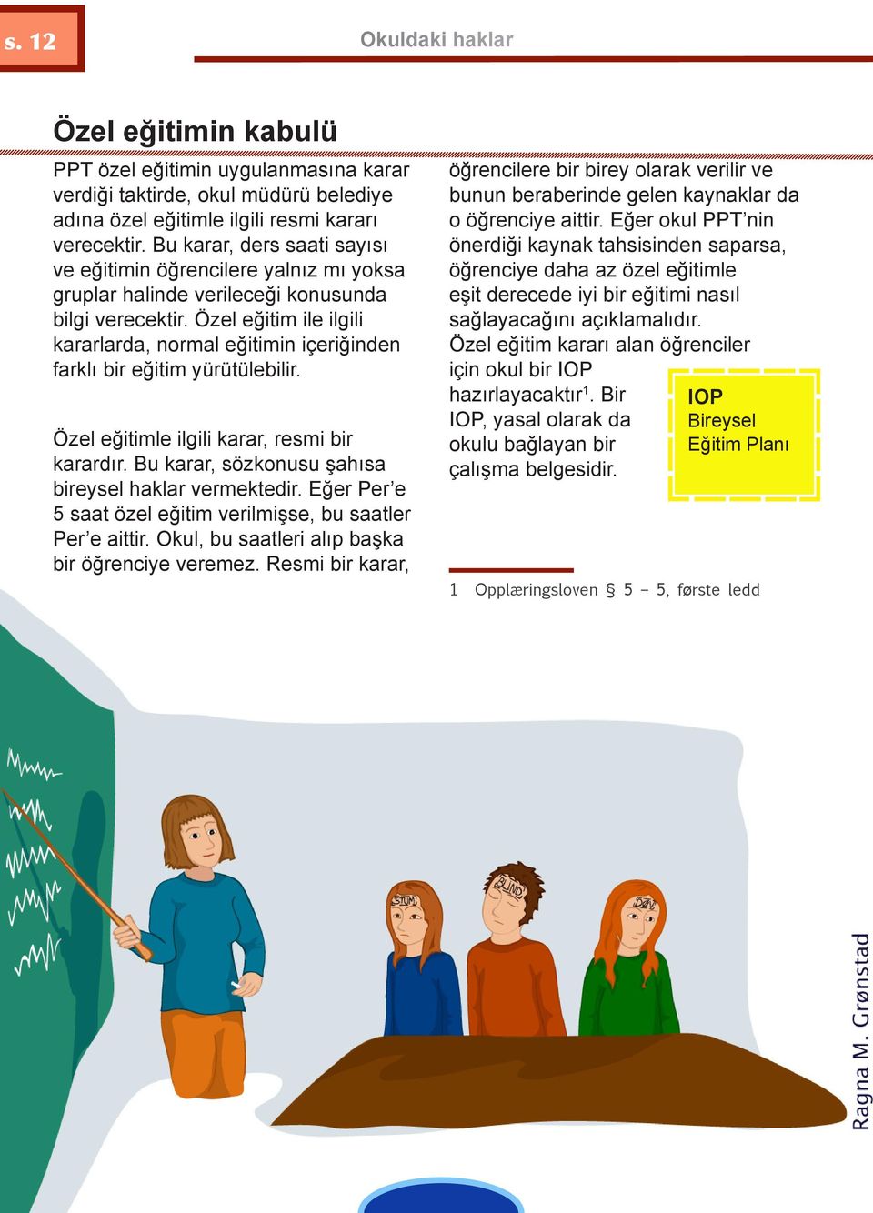 Özel eğitim ile ilgili kararlarda, normal eğitimin içeriğinden farklı bir eğitim yürütülebilir. Özel eğitimle ilgili karar, resmi bir karardır. Bu karar, sözkonusu şahısa bireysel haklar vermektedir.