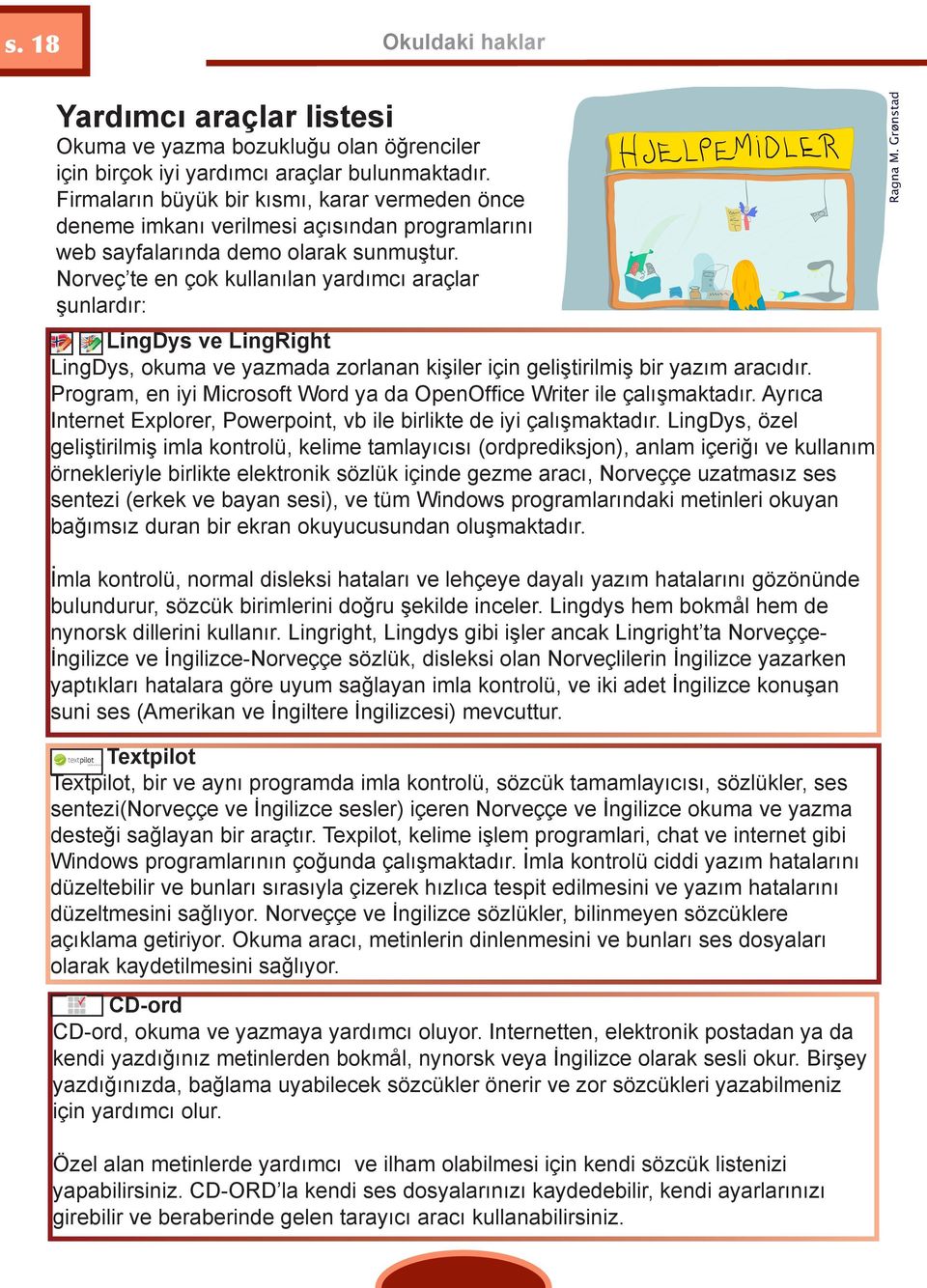 Norveç te en çok kullanılan yardımcı araçlar şunlardır: LingDys ve LingRight LingDys, okuma ve yazmada zorlanan kişiler için geliştirilmiş bir yazım aracıdır.