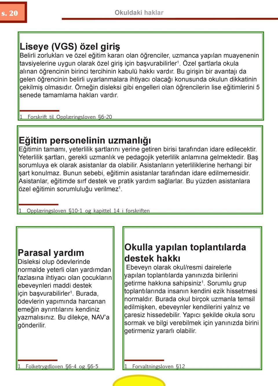 Bu girişin bir avantajı da gelen öğrencinin belirli uyarlanmalara ihtiyacı olacağı konusunda okulun dikkatinin çekilmiş olmasıdır.