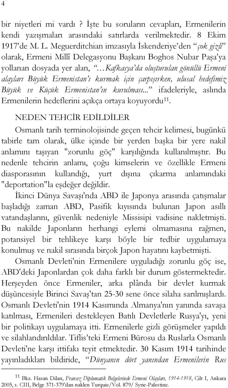 Ermenistan ı kurmak için çarpışırken, ulusal hedefimiz Büyük ve Küçük Ermenistan ın kurulması... ifadeleriyle, aslında Ermenilerin hedeflerini açıkça ortaya koyuyordu 11.