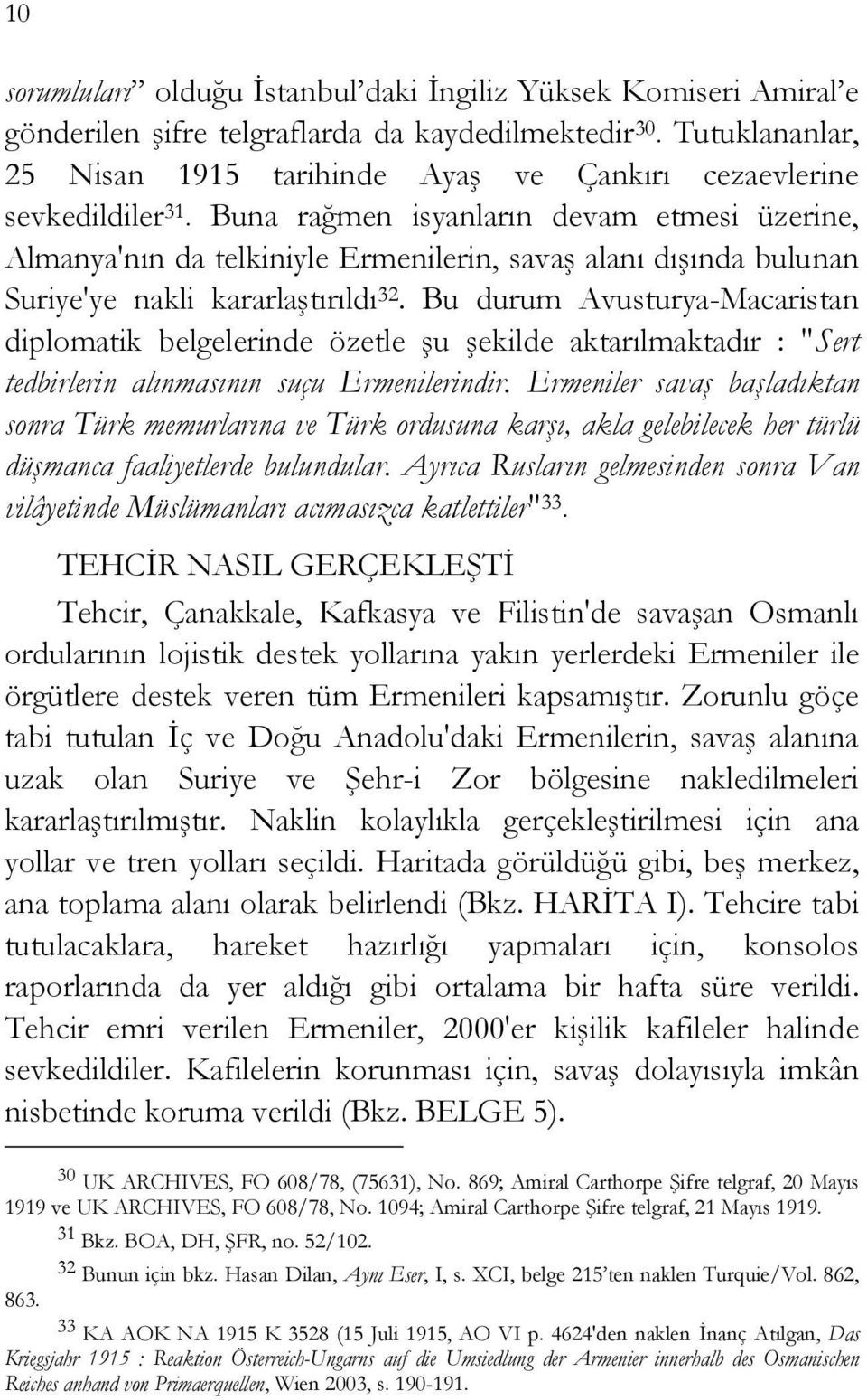 Buna rağmen isyanların devam etmesi üzerine, Almanya'nın da telkiniyle Ermenilerin, savaş alanı dışında bulunan Suriye'ye nakli kararlaştırıldı 32.