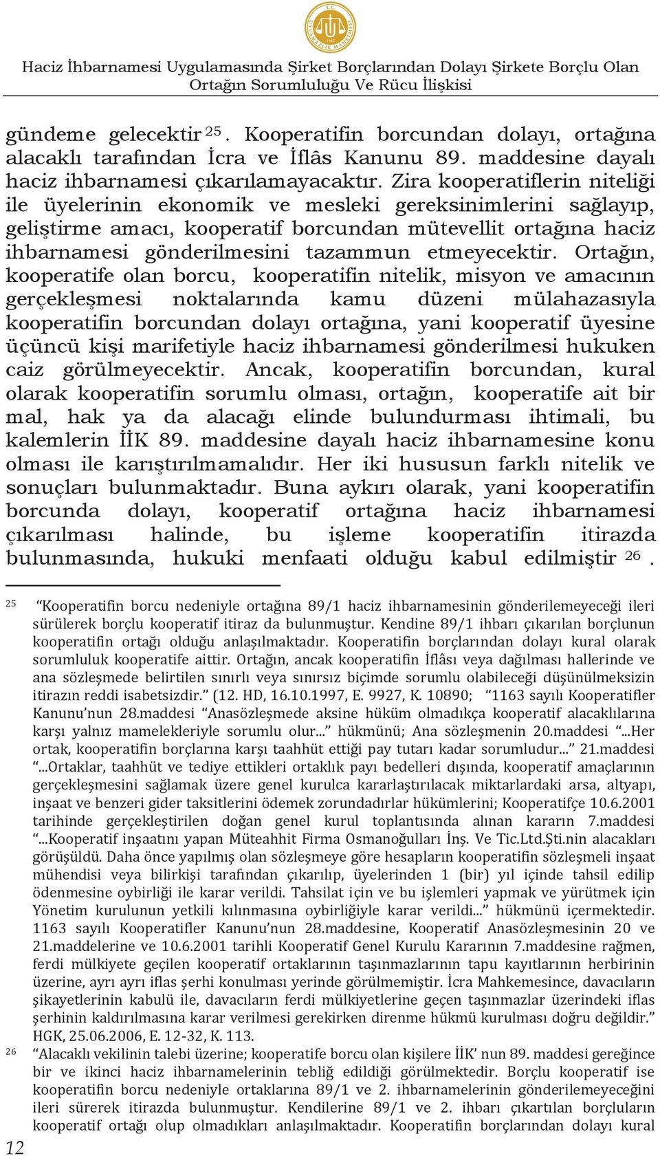 Zira kooperatiflerin niteliği ile üyelerinin ekonomik ve mesleki gereksinimlerini sağlayıp, geliştirme amacı, kooperatif borcundan mütevellit ortağına haciz ihbarnamesi gönderilmesini tazammun