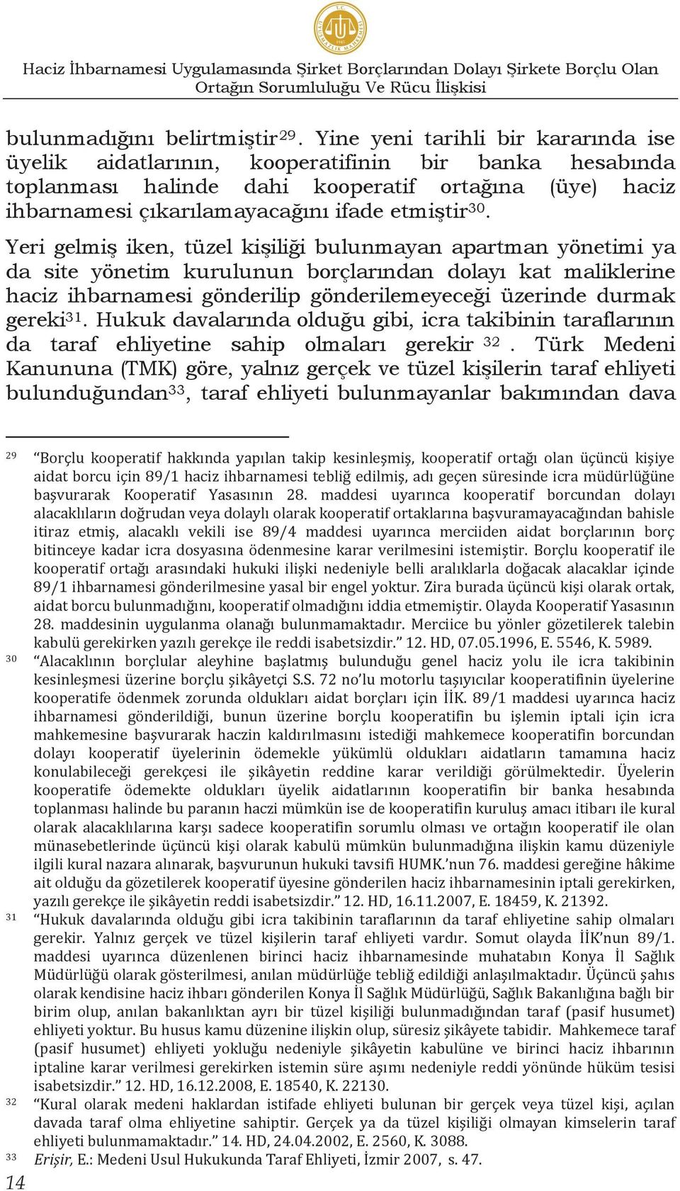 Yeri gelmiş iken, tüzel kişiliği bulunmayan apartman yönetimi ya da site yönetim kurulunun borçlarından dolayı kat maliklerine haciz ihbarnamesi gönderilip gönderilemeyeceği üzerinde durmak gereki 31.