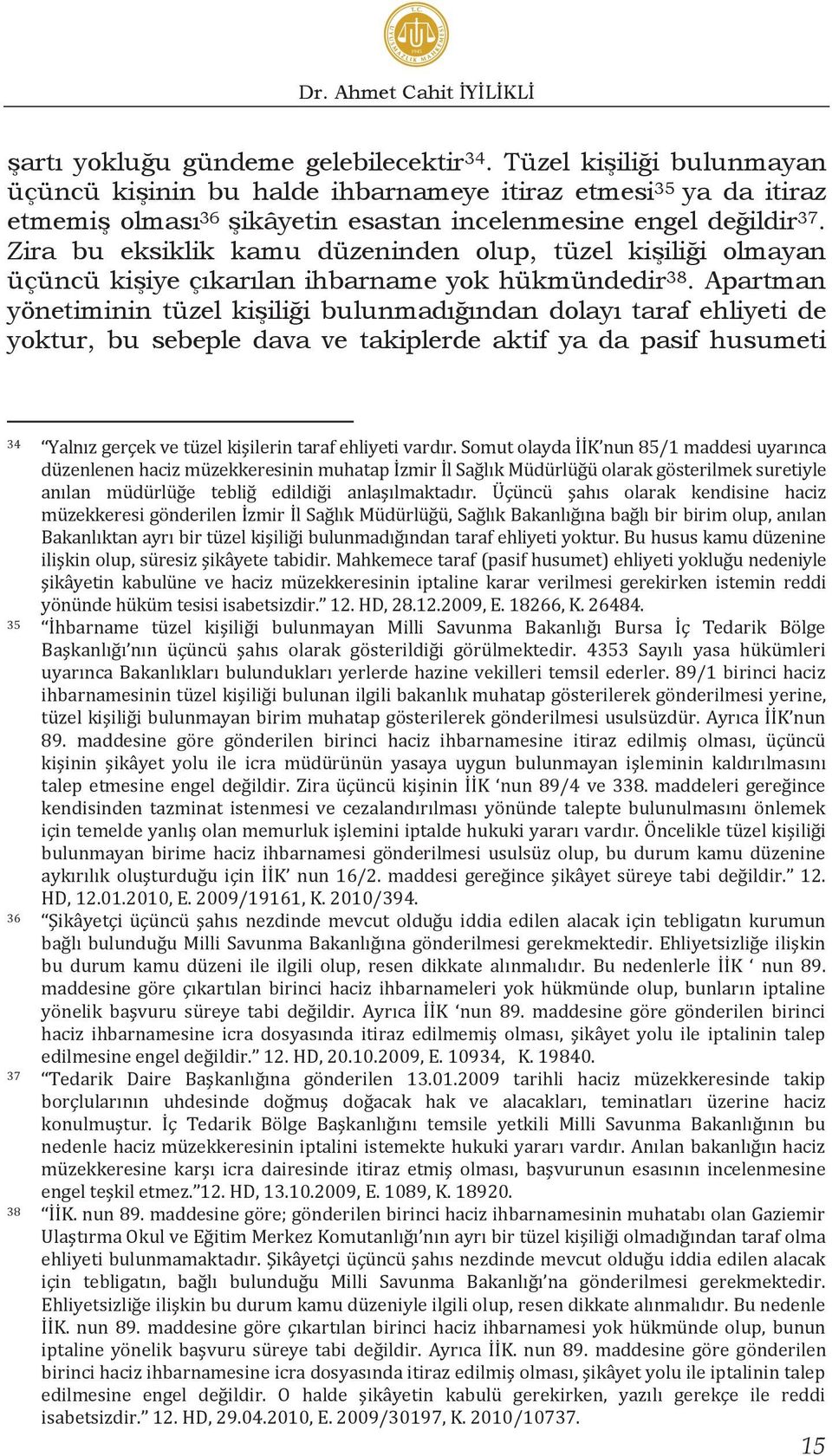 Zira bu eksiklik kamu düzeninden olup, tüzel kişiliği olmayan üçüncü kişiye çıkarılan ihbarname yok hükmündedir 38.