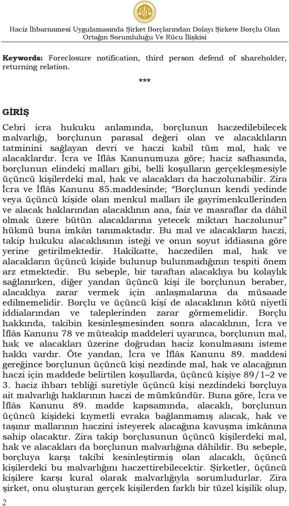 *** GİRİŞ Cebri icra hukuku anlamında, borçlunun haczedilebilecek malvarlığı, borçlunun parasal değeri olan ve alacaklıların tatminini sağlayan devri ve haczi kabil tüm mal, hak ve alacaklardır.