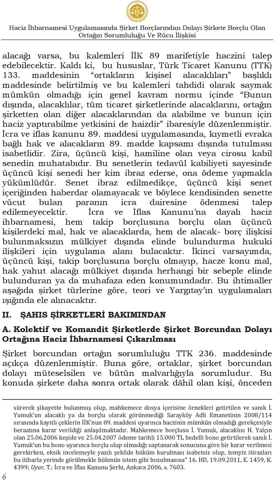 maddesinin ortakların kişisel alacaklıları başlıklı maddesinde belirtilmiş ve bu kalemleri tahdidi olarak saymak mümkün olmadığı için genel kavram normu içinde Bunun dışında, alacaklılar, tüm ticaret