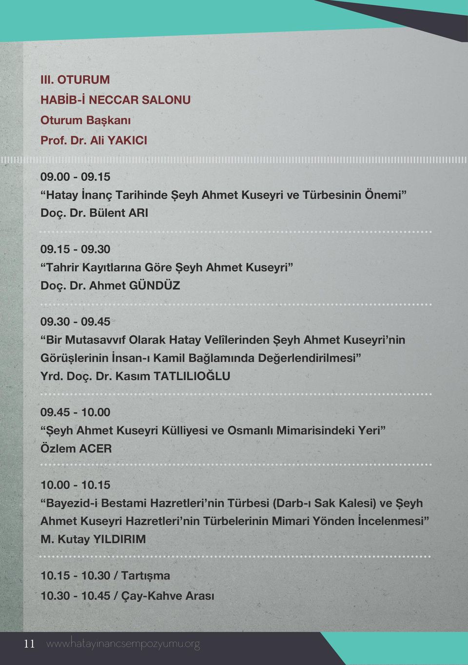 45 Bir Mutasavvıf Olarak Hatay Velîlerinden Şeyh Ahmet Kuseyri nin Görüşlerinin İnsan-ı Kamil Bağlamında Değerlendirilmesi Yrd. Doç. Dr. Kasım TATLILIOĞLU 09.45-10.