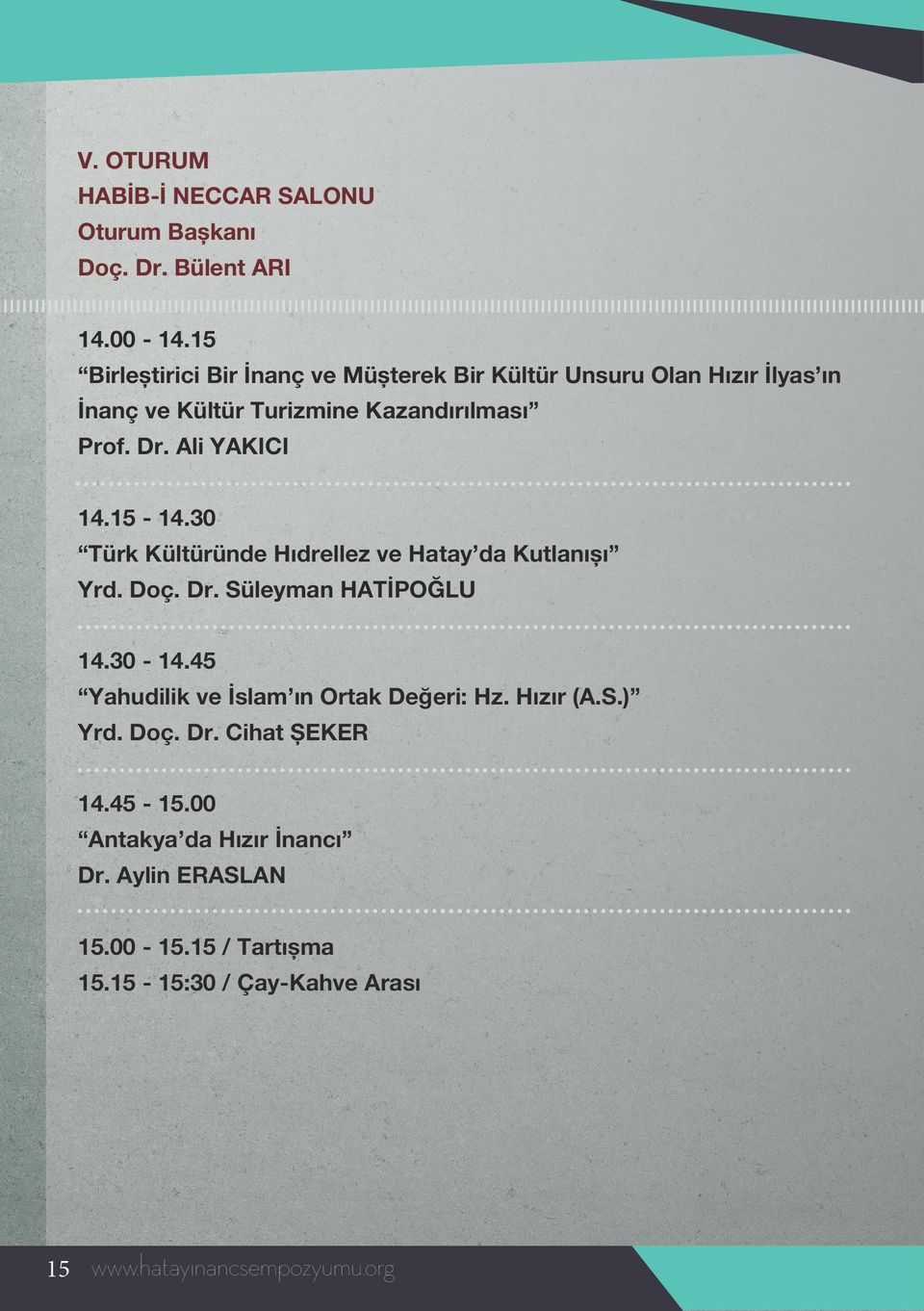 Dr. Ali YAKICI 14.15-14.30 Türk Kültüründe Hıdrellez ve Hatay da Kutlanışı Yrd. Doç. Dr. Süleyman HATİPOĞLU 14.30-14.