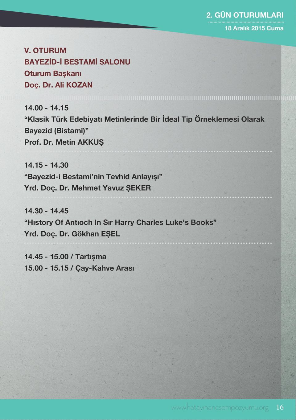 Metin AKKUŞ 14.15-14.30 Bayezid-i Bestami nin Tevhid Anlayışı Yrd. Doç. Dr. Mehmet Yavuz ŞEKER 14.30-14.