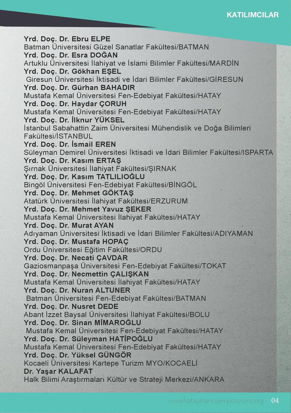 Doç. Dr. İsmail EREN Süleyman Demirel Üniversitesi İktisadi ve İdari Bilimler Fakültesi/ISPARTA Yrd. Doç. Dr. Kasım ERTAŞ Şırnak Üniversitesi İlahiyat Fakültesi/ŞIRNAK Yrd. Doç. Dr. Kasım TATLILIOĞLU Bingöl Üniversitesi Fen-Edebiyat Fakültesi/BİNGÖL Yrd.