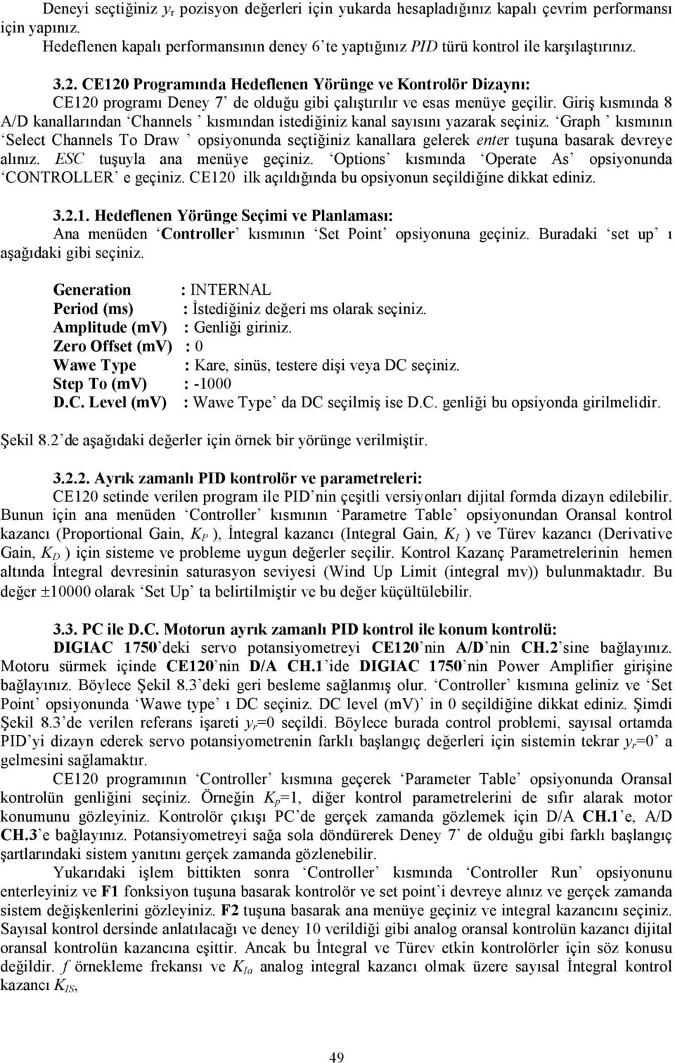 CE120 Programında Hedeflenen Yörünge ve Kontrolör Dizaynı: CE120 programı Deney 7 de olduğu gibi çalıştırılır ve esas menüye geçilir.