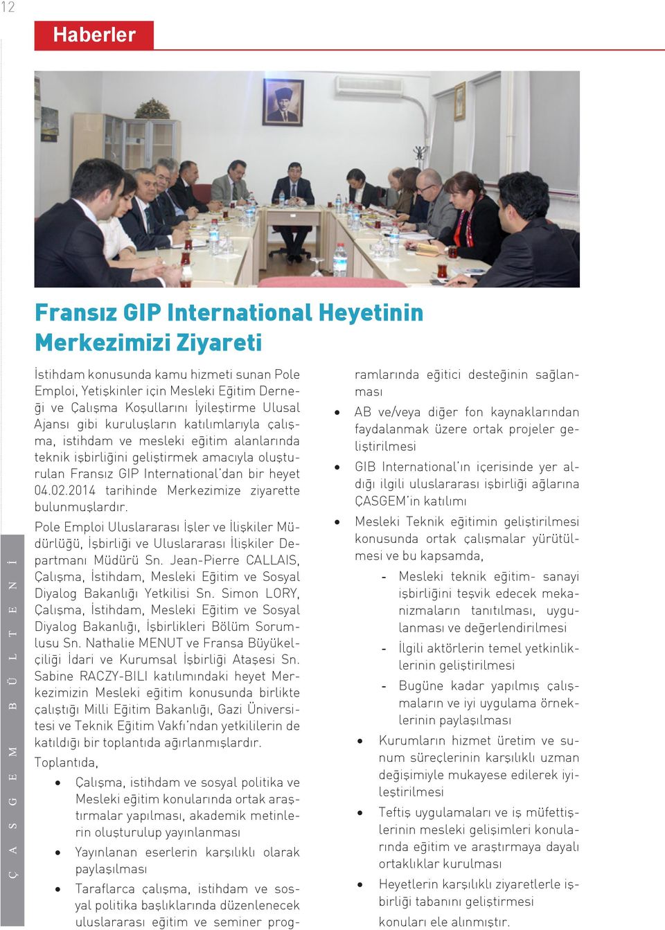 2014 tarihinde Merkezimize ziyarette bulunmuşlardır. Pole Emploi Uluslararası İşler ve İlişkiler Müdürlüğü, İşbirliği ve Uluslararası İlişkiler Departmanı Müdürü Sn.