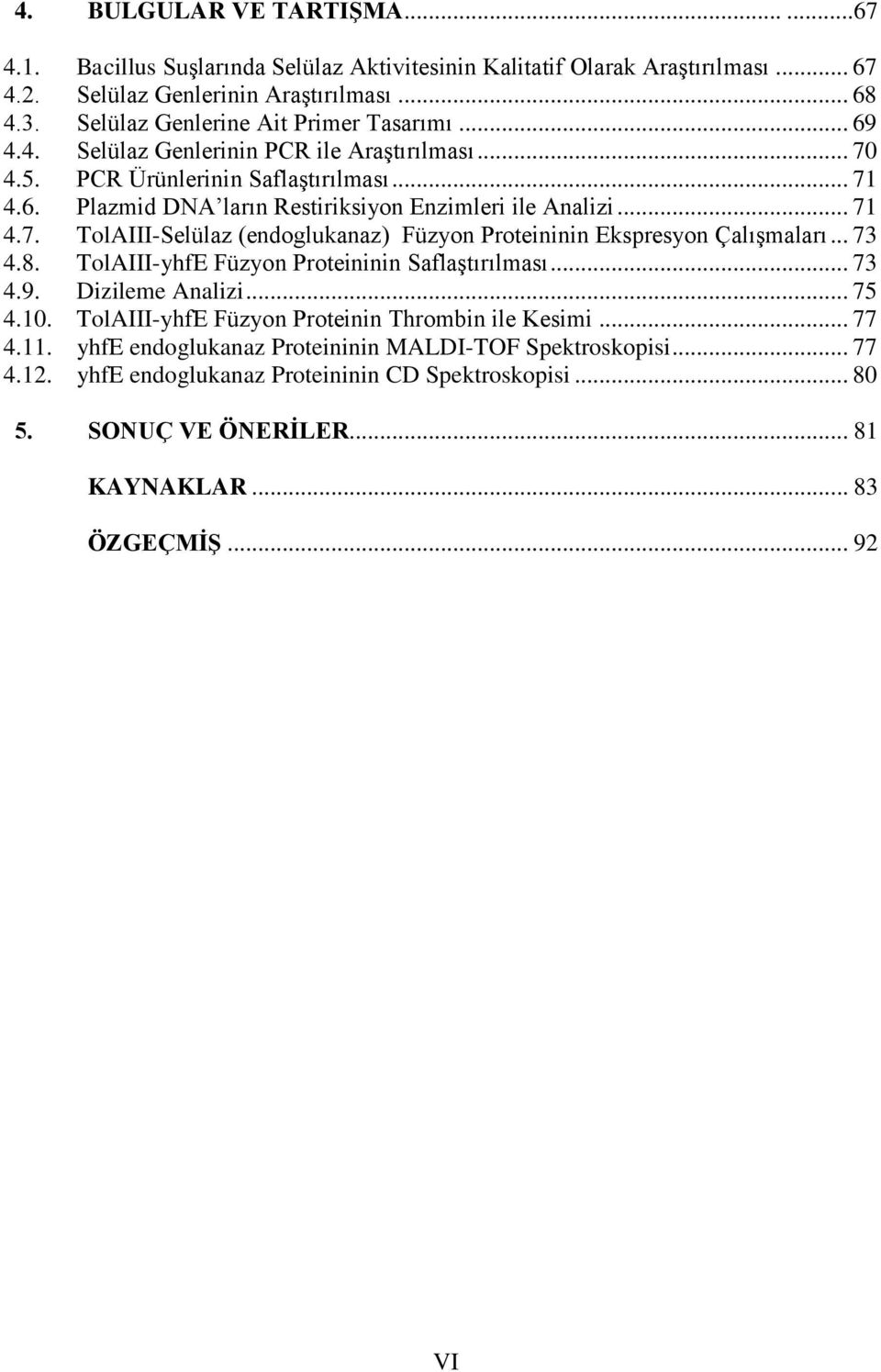 .. 71 4.7. TolAIII-Selülaz (endoglukanaz) Füzyon Proteininin Ekspresyon Çalışmaları... 73 4.8. TolAIII-yhfE Füzyon Proteininin Saflaştırılması... 73 4.9. Dizileme Analizi... 75 4.10.