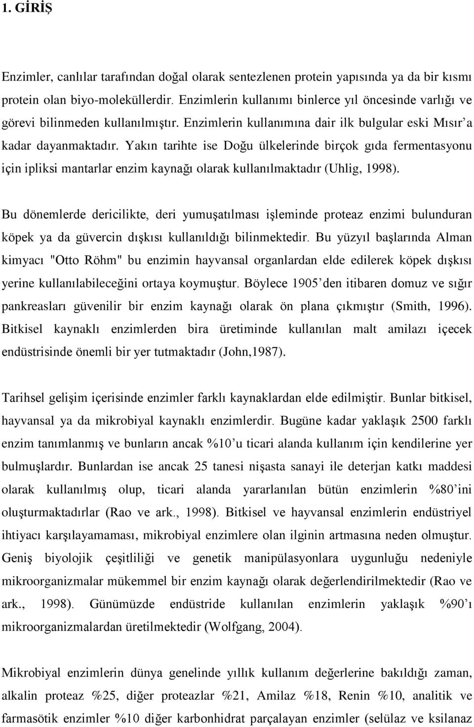 Yakın tarihte ise Doğu ülkelerinde birçok gıda fermentasyonu için ipliksi mantarlar enzim kaynağı olarak kullanılmaktadır (Uhlig, 1998).