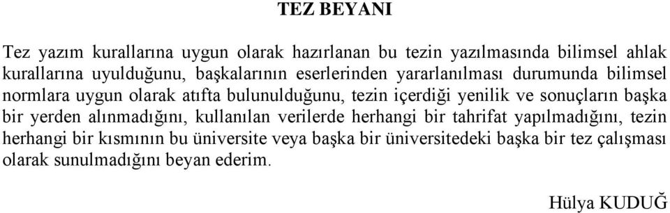 yenilik ve sonuçların başka bir yerden alınmadığını, kullanılan verilerde herhangi bir tahrifat yapılmadığını, tezin