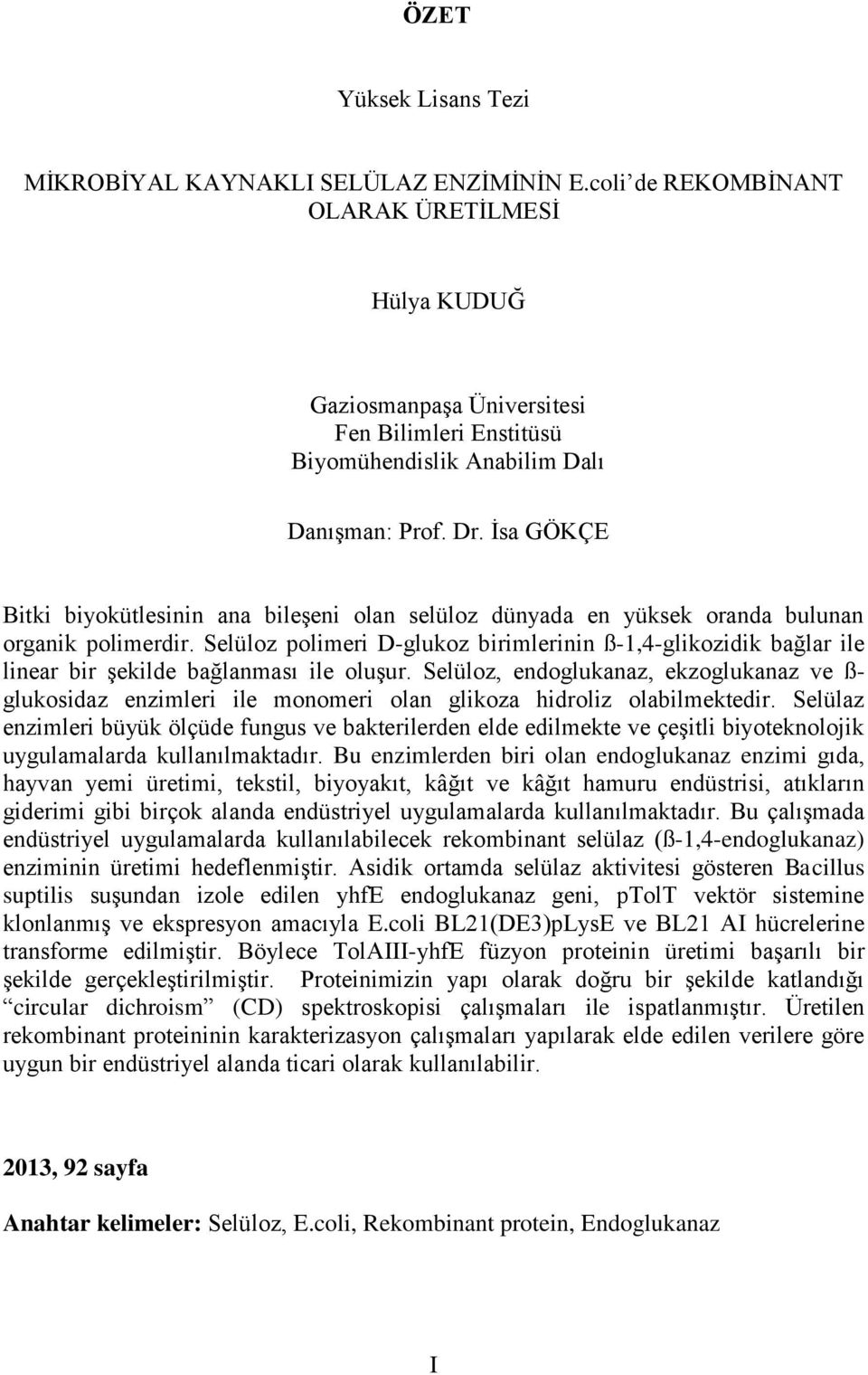 İsa GÖKÇE Bitki biyokütlesinin ana bileşeni olan selüloz dünyada en yüksek oranda bulunan organik polimerdir.