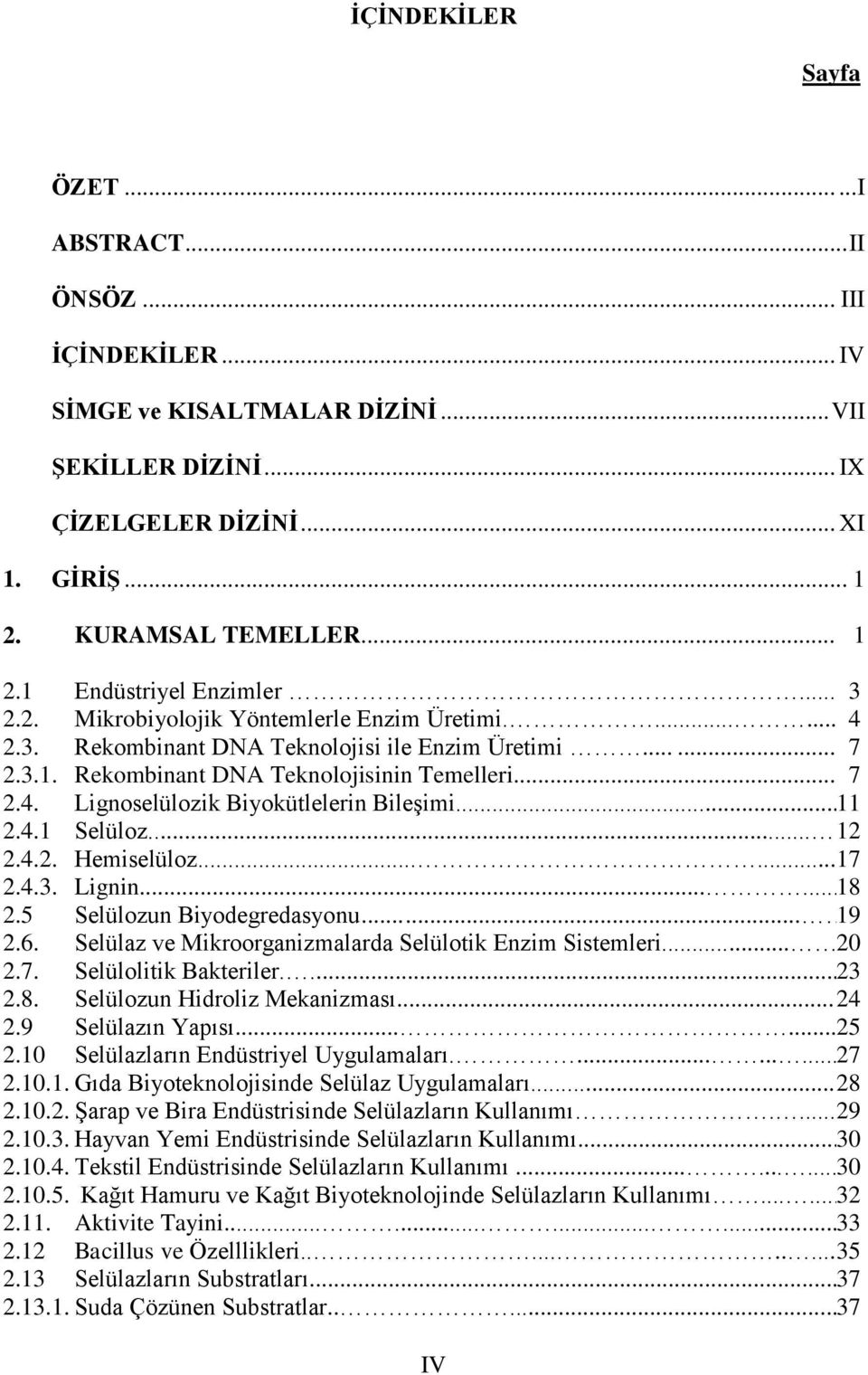 .. 11 2.4.1 Selüloz... 12 2.4.2. Hemiselüloz...... 17 2.4.3. Lignin...... 18 2.5 Selülozun Biyodegredasyonu... 19 2.6. Selülaz ve Mikroorganizmalarda Selülotik Enzim Sistemleri... 20 2.7. Selülolitik Bakteriler.