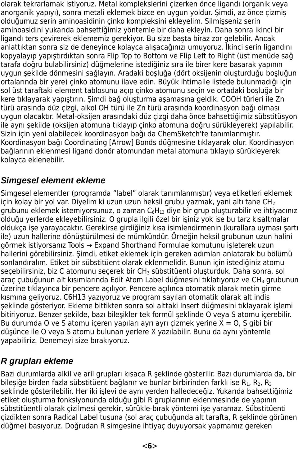 Daha sonra ikinci bir ligandı ters çevirerek eklememiz gerekiyor. Bu size başta biraz zor gelebilir. Ancak anlattıktan sonra siz de deneyince kolayca alışacağınızı umuyoruz.