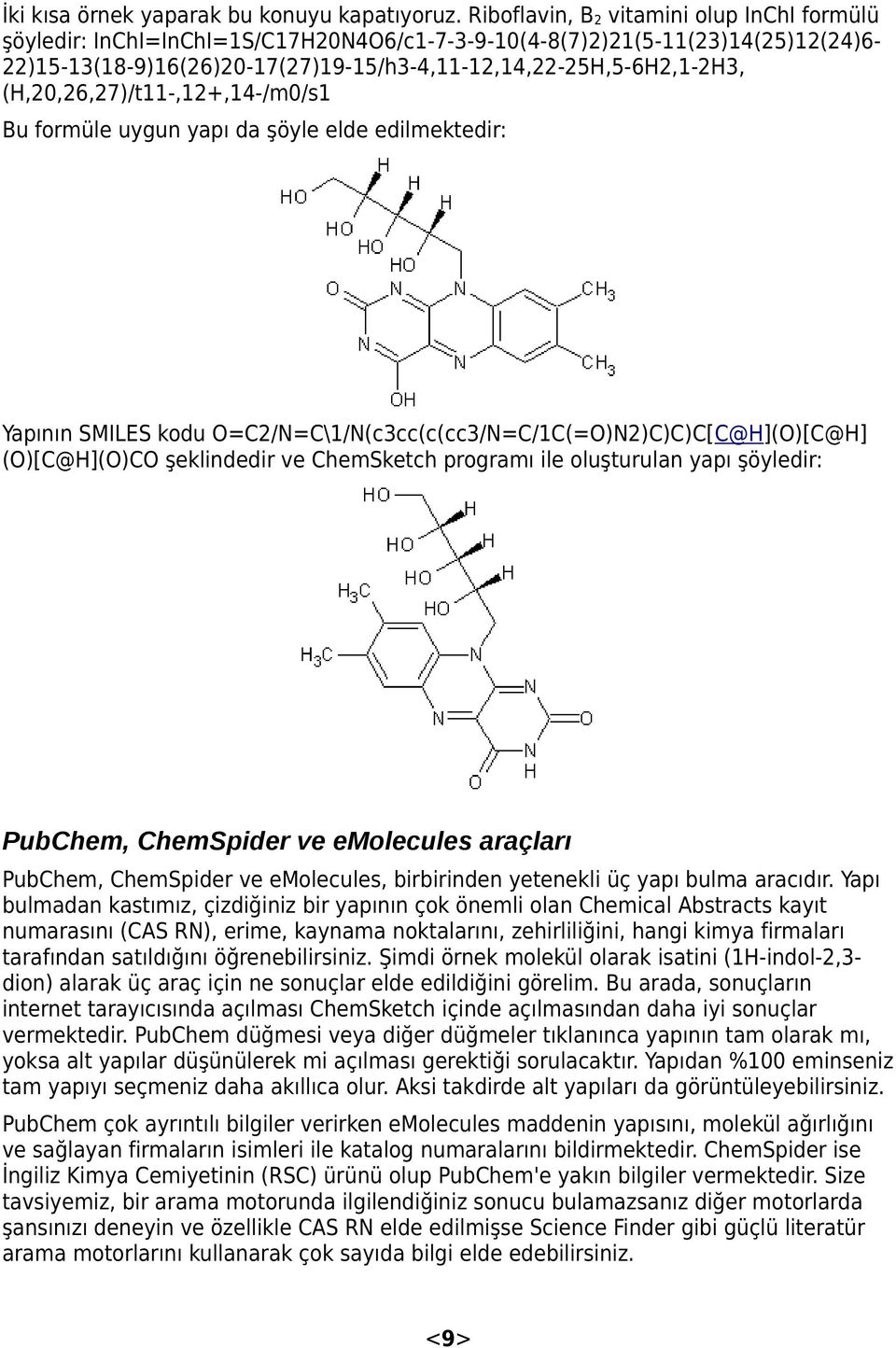 (H,20,26,27)/t11-,12+,14-/m0/s1 Bu formüle uygun yapı da şöyle elde edilmektedir: Yapının SMILES kodu O=C2/N=C\1/N(c3cc(c(cc3/N=C/1C(=O)N2)C)C)C[C@H](O)[C@H] (O)[C@H](O)CO şeklindedir ve ChemSketch