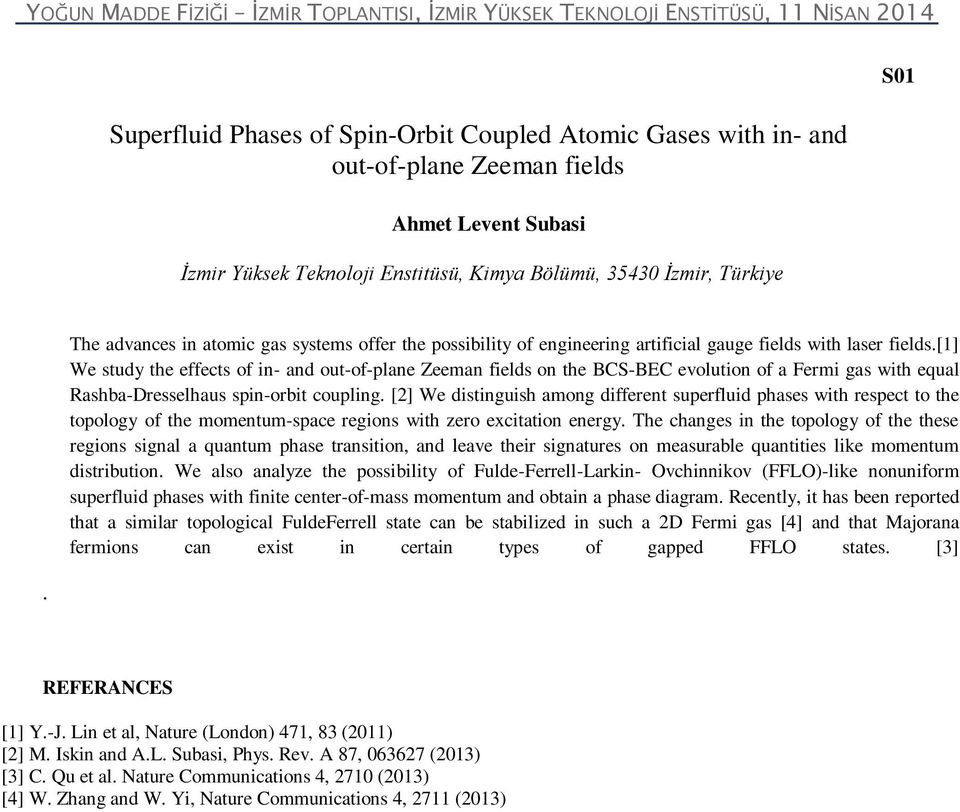 [1] We study the effects of in- and out-of-plane Zeeman fields on the BCS-BEC evolution of a Fermi gas with equal Rashba-Dresselhaus spin-orbit coupling.
