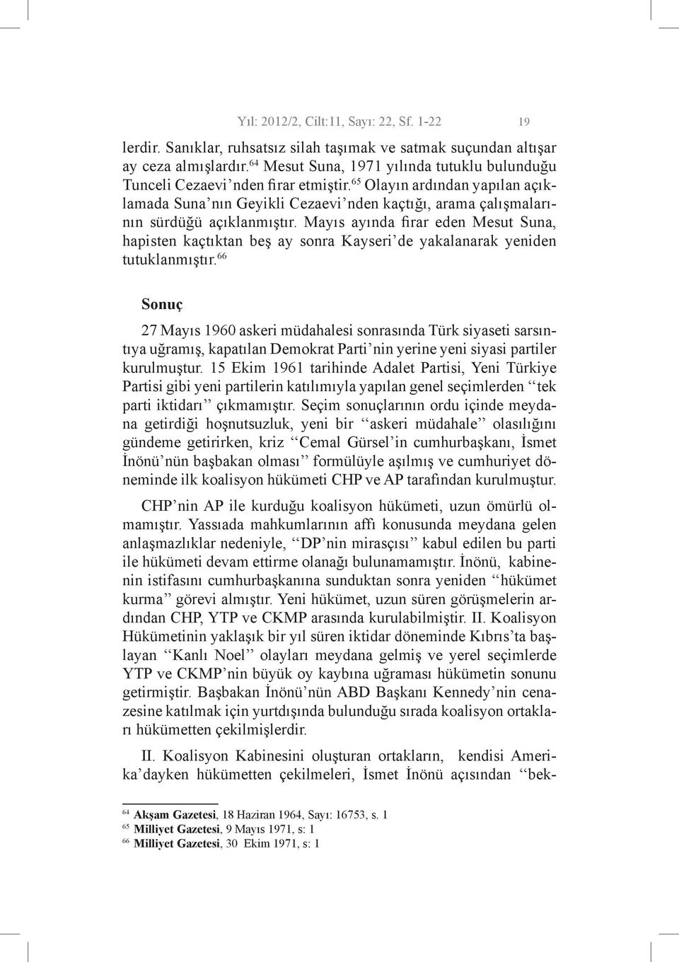 65 Olayın ardından yapılan açıklamada Suna nın Geyikli Cezaevi nden kaçtığı, arama çalışmalarının sürdüğü açıklanmıştır.