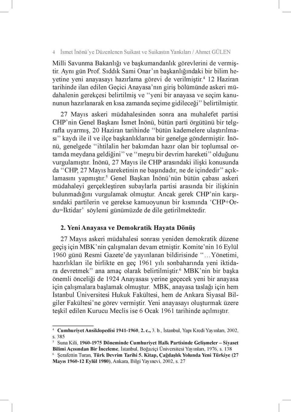 4 12 Haziran tarihinde ilan edilen Geçici Anayasa nın giriş bölümünde askeri müdahalenin gerekçesi belirtilmiş ve yeni bir anayasa ve seçim kanununun hazırlanarak en kısa zamanda seçime gidileceği