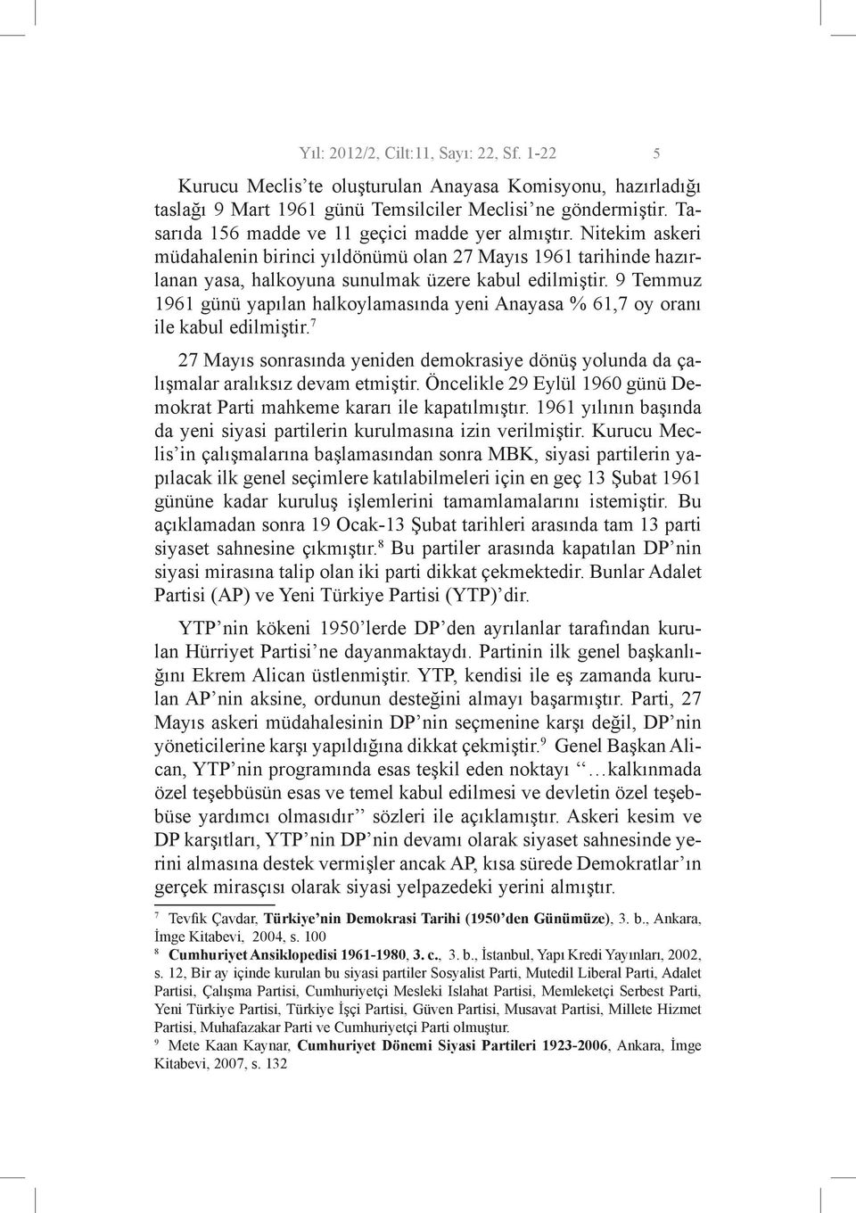 9 Temmuz 1961 günü yapılan halkoylamasında yeni Anayasa % 61,7 oy oranı ile kabul edilmiştir. 7 27 Mayıs sonrasında yeniden demokrasiye dönüş yolunda da çalışmalar aralıksız devam etmiştir.