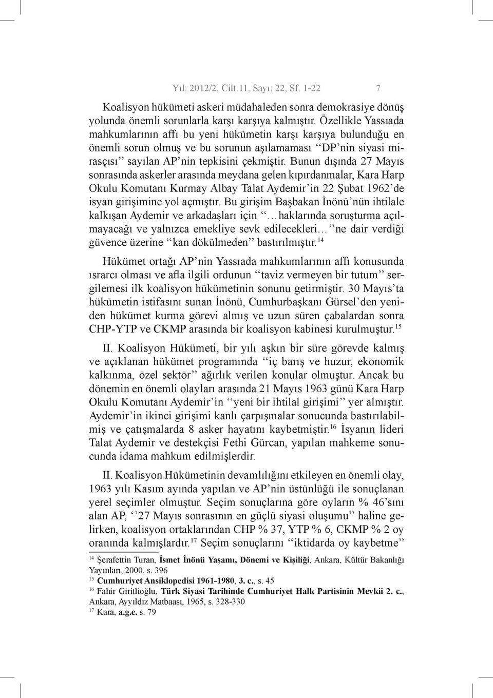 Bunun dışında 27 Mayıs sonrasında askerler arasında meydana gelen kıpırdanmalar, Kara Harp Okulu Komutanı Kurmay Albay Talat Aydemir in 22 Şubat 1962 de isyan girişimine yol açmıştır.