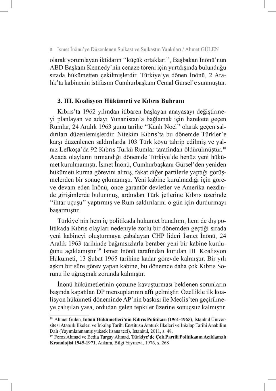 Koalisyon Hükümeti ve Kıbrıs Buhranı Kıbrıs ta 1962 yılından itibaren başlayan anayasayı değiştirmeyi planlayan ve adayı Yunanistan a bağlamak için harekete geçen Rumlar, 24 Aralık 1963 günü tarihe