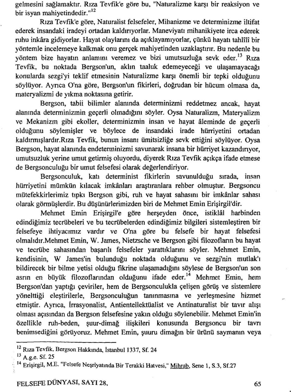 Hayat olaylarını da açıklayamıyorlar, çünkü hayatı tahlîlî bir yöntemle incelemeye kalkmak onu gerçek mahiyetinden uzaklaştırır.