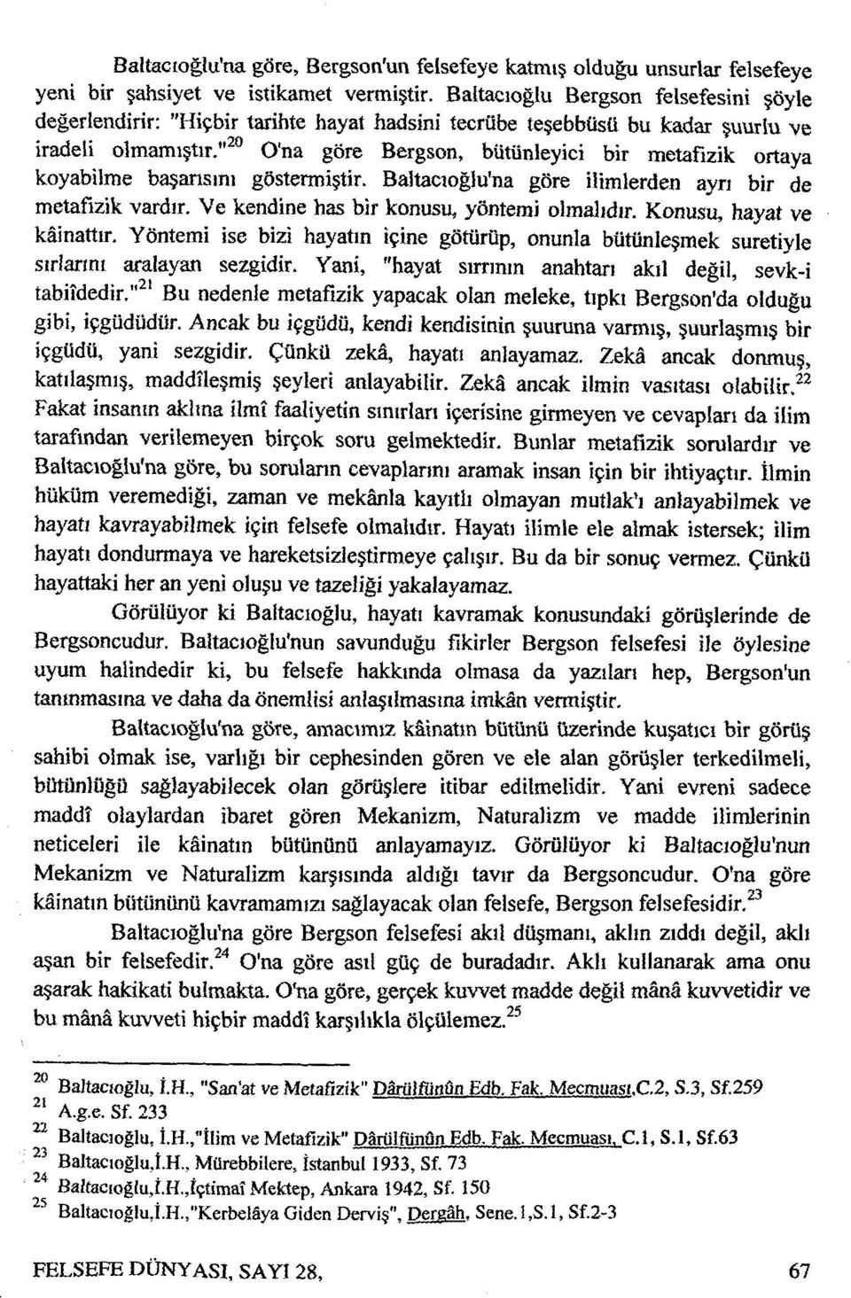 " 20 O'na göre Bergson, bütünleyici bir metafizik ortaya koyabilme başarısını göstermiştir. Baltacıoğlu'na göre ilimlerden ayrı bir de metafizik vardır. Ve kendine has bir konusu, yöntemi olmalıdır.