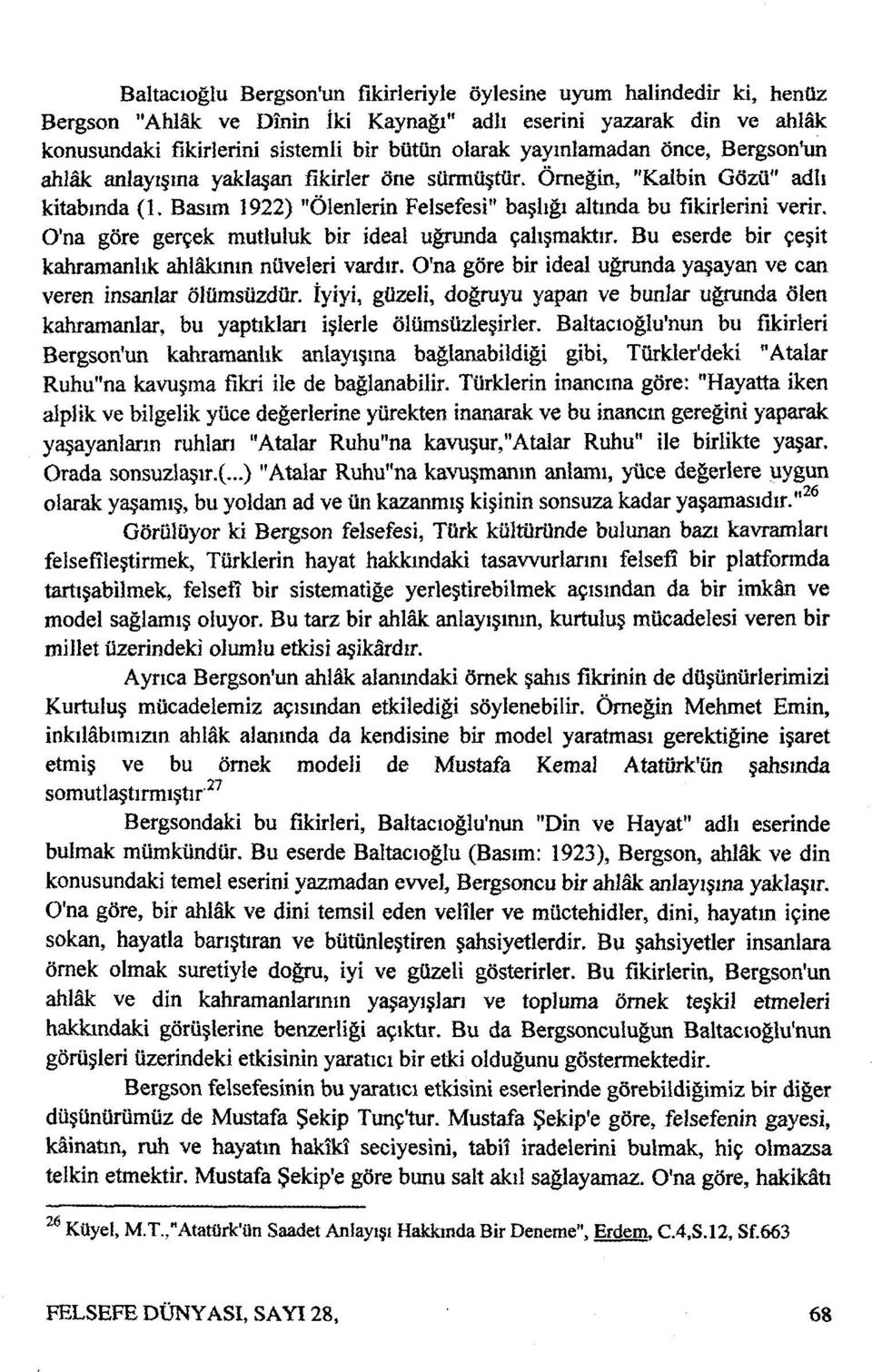 O'na göre gerçek mutluluk bir ideal uğrunda çalışmaktır. Bu eserde bir çeşit kahramanlık ahlâkının nüveleri vardır. O'na göre bir ideal uğrunda yaşayan ve can veren insanlar ölümsüzdür.