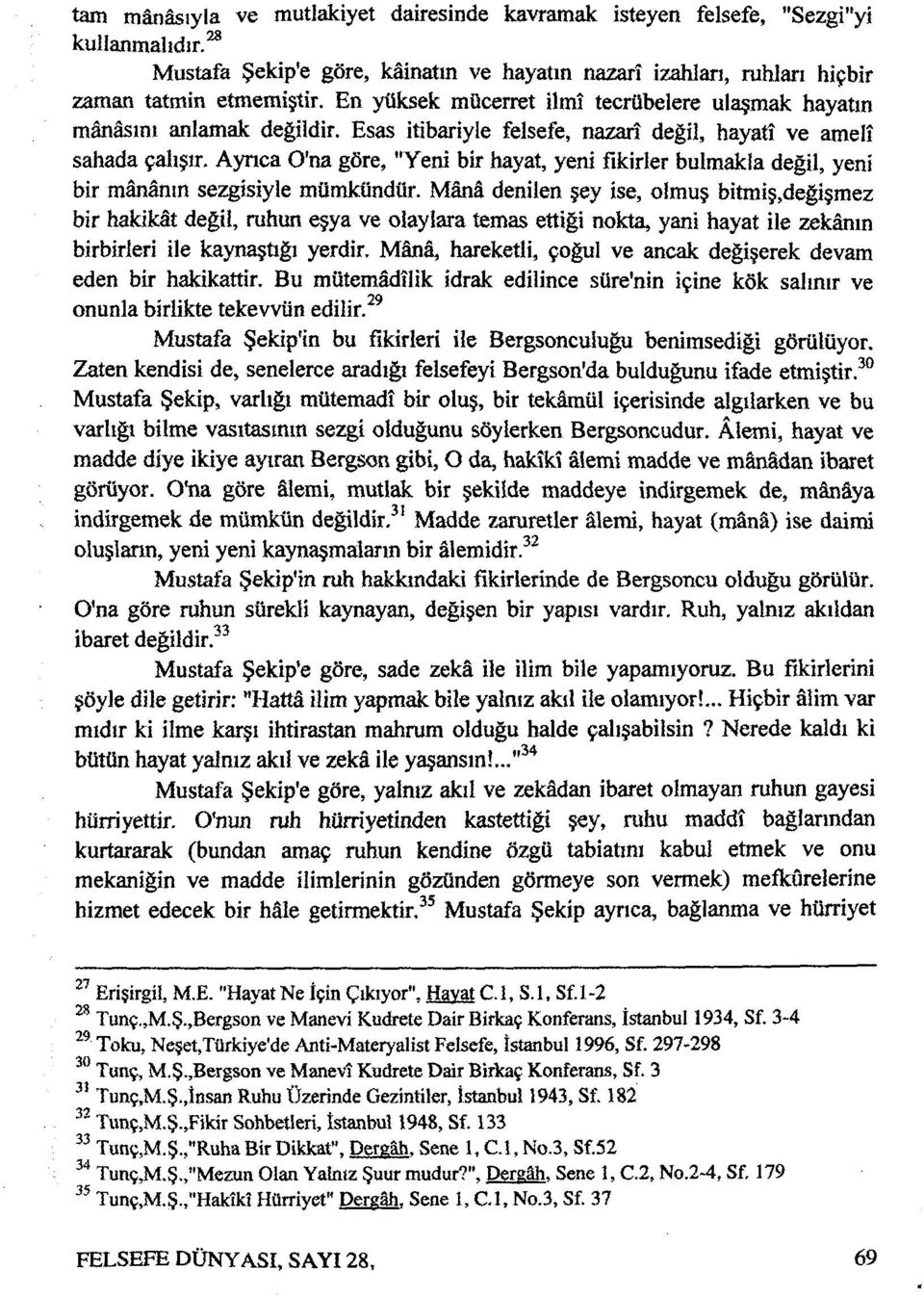 Ayrıca O'na göre, "Yeni bir hayat, yeni fikirler bulmakla değil, yeni bir mânânın sezgisiyle mümkündür. Mânâ denilen şey ise, olmuş bitmiş.