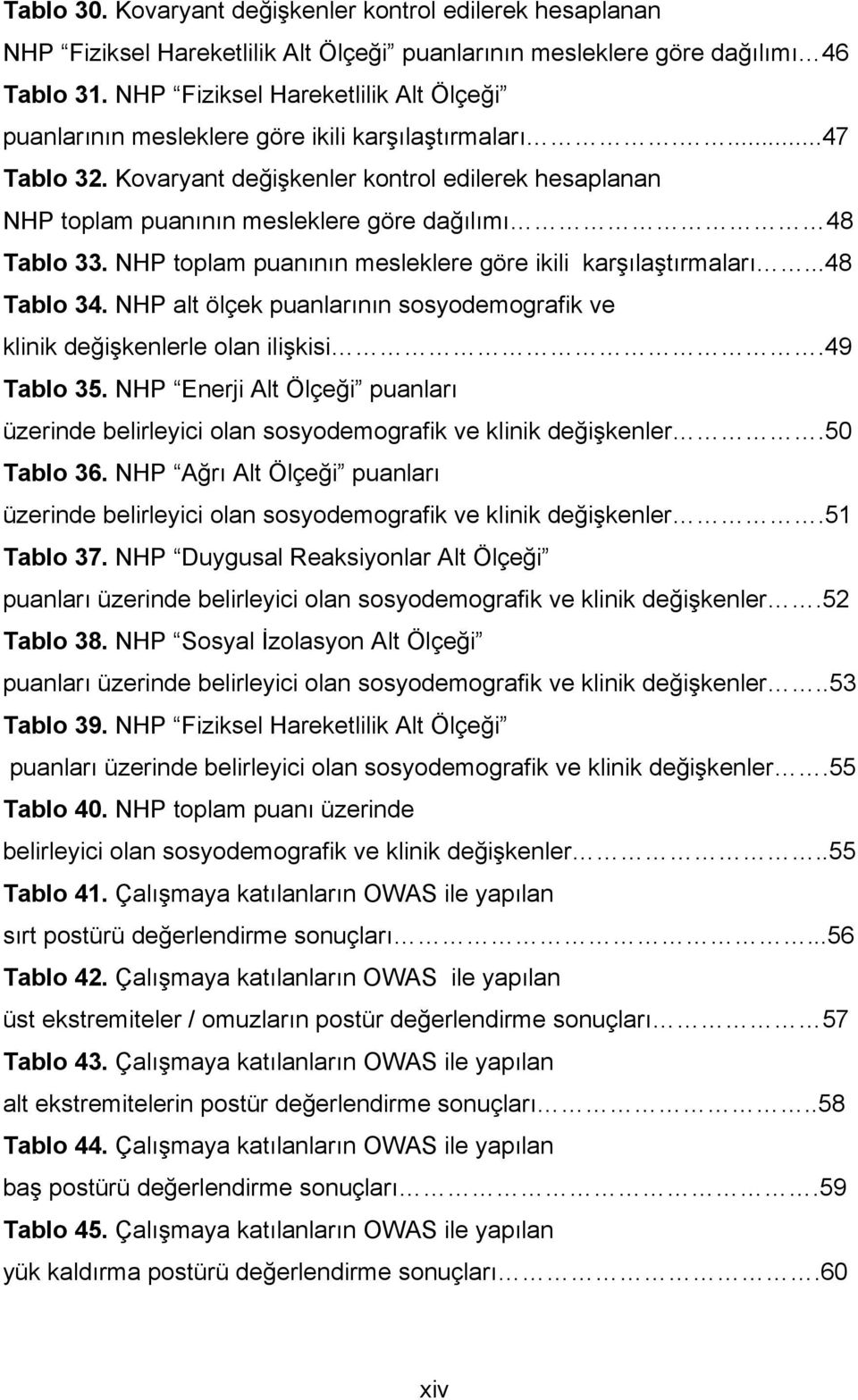 Kovaryant değişkenler kontrol edilerek hesaplanan NHP toplam puanının mesleklere göre dağılımı 48 Tablo 33. NHP toplam puanının mesleklere göre ikili karşılaştırmaları...48 Tablo 34.