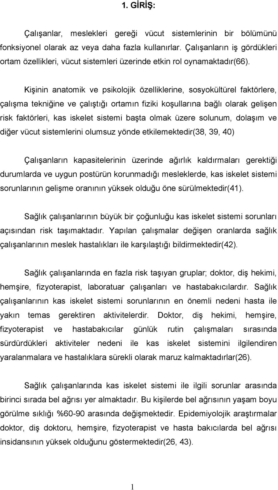 Kişinin anatomik ve psikolojik özelliklerine, sosyokültürel faktörlere, çalışma tekniğine ve çalıştığı ortamın fiziki koşullarına bağlı olarak gelişen risk faktörleri, kas iskelet sistemi başta olmak