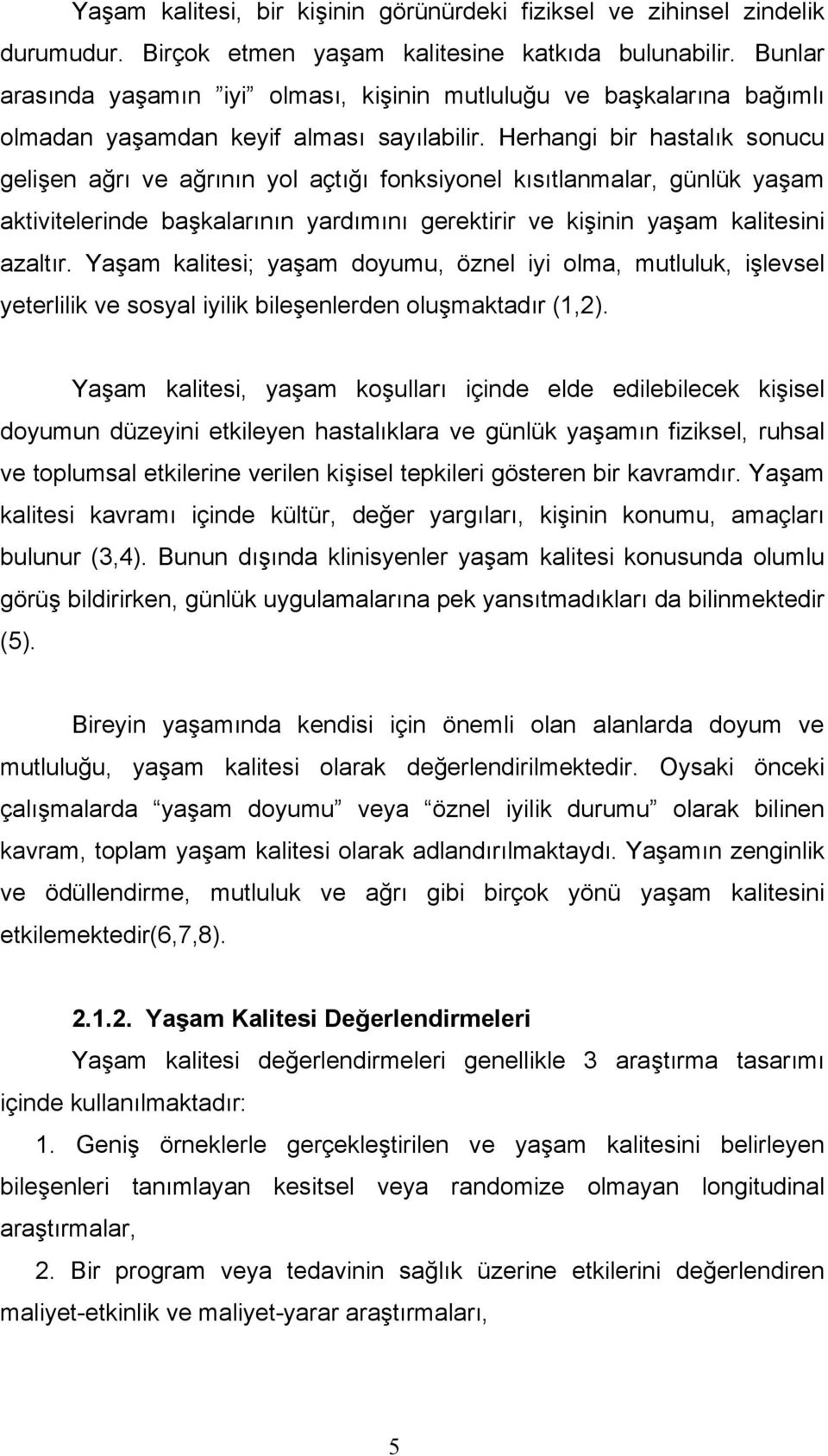 Herhangi bir hastalık sonucu gelişen ağrı ve ağrının yol açtığı fonksiyonel kısıtlanmalar, günlük yaşam aktivitelerinde başkalarının yardımını gerektirir ve kişinin yaşam kalitesini azaltır.