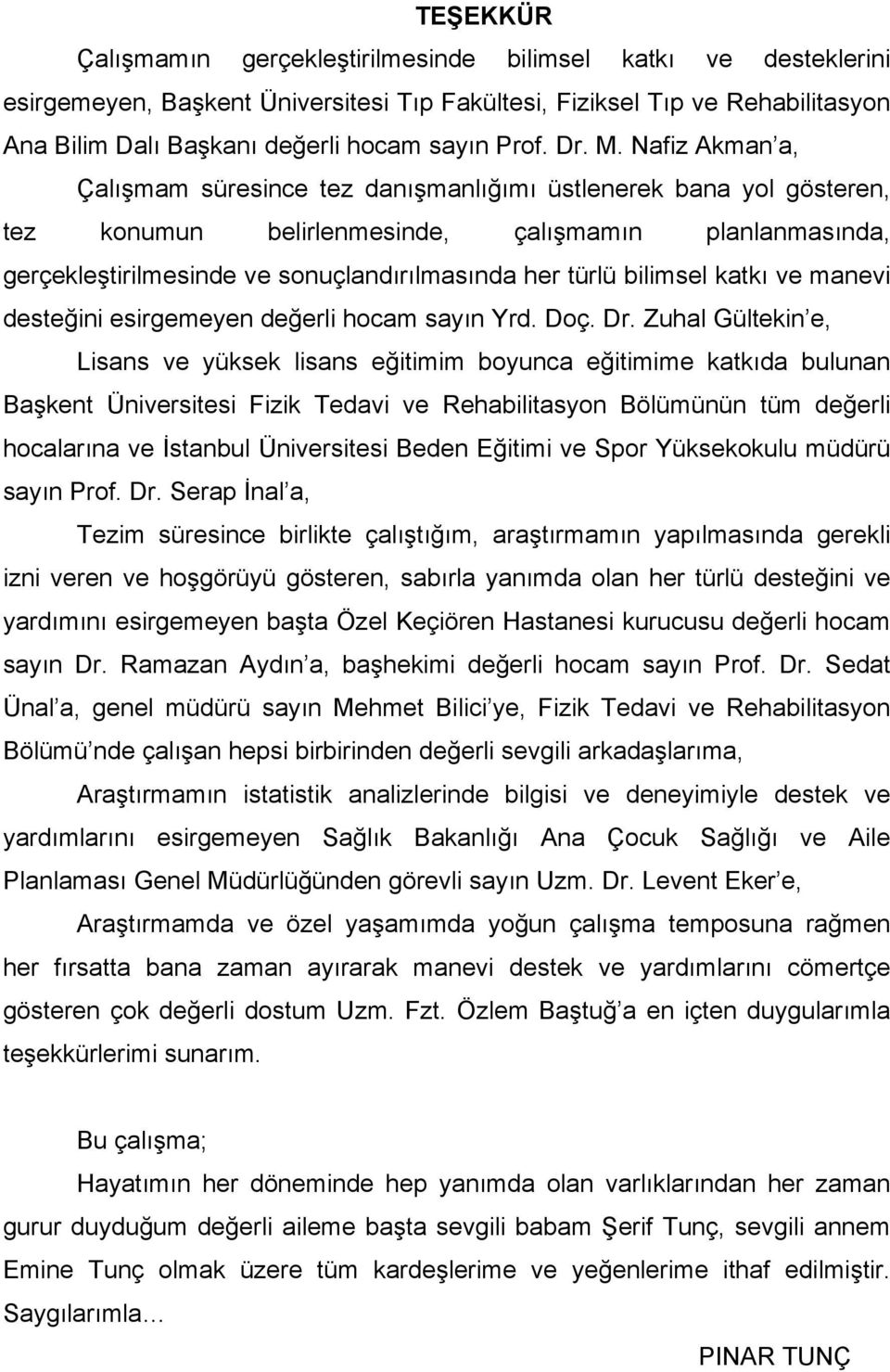 Nafiz Akman a, Çalışmam süresince tez danışmanlığımı üstlenerek bana yol gösteren, tez konumun belirlenmesinde, çalışmamın planlanmasında, gerçekleştirilmesinde ve sonuçlandırılmasında her türlü