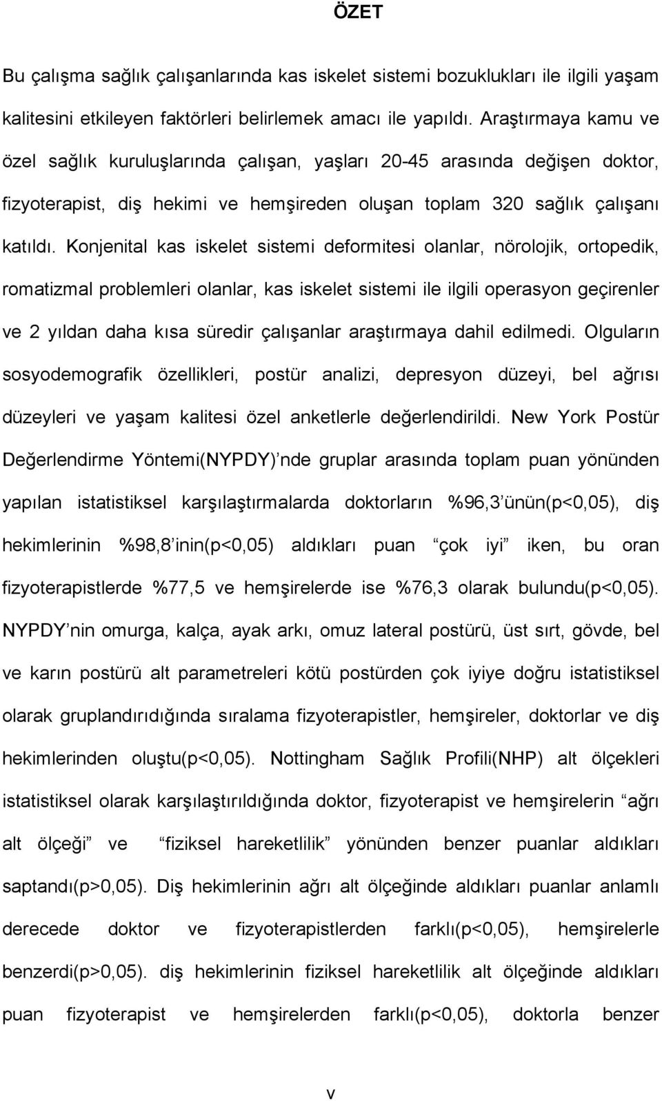 Konjenital kas iskelet sistemi deformitesi olanlar, nörolojik, ortopedik, romatizmal problemleri olanlar, kas iskelet sistemi ile ilgili operasyon geçirenler ve 2 yıldan daha kısa süredir çalışanlar