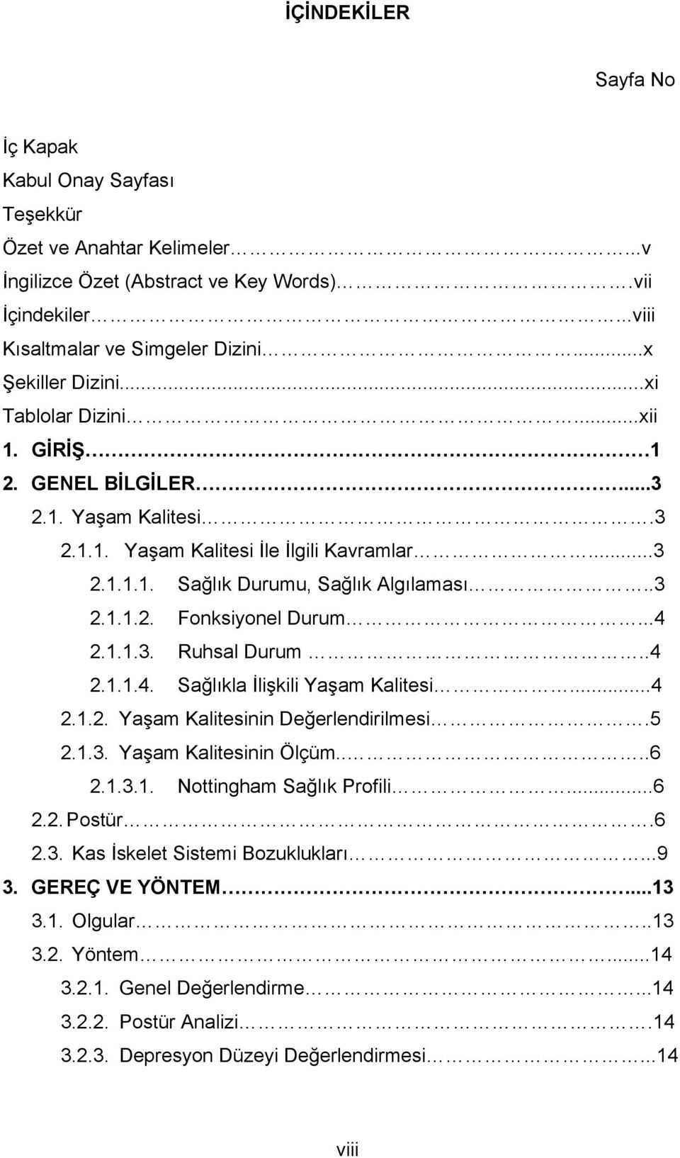 ..4 2.1.1.3. Ruhsal Durum..4 2.1.1.4. Sağlıkla İlişkili Yaşam Kalitesi...4 2.1.2. Yaşam Kalitesinin Değerlendirilmesi.5 2.1.3. Yaşam Kalitesinin Ölçüm....6 2.1.3.1. Nottingham Sağlık Profili...6 2.2. Postür.